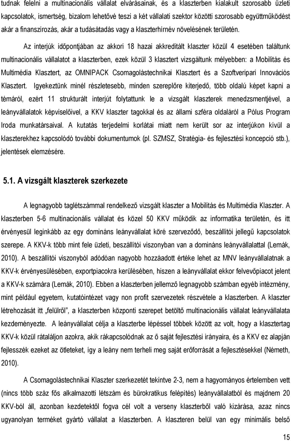 Az interjúk idıpontjában az akkori 18 hazai akkreditált klaszter közül 4 esetében találtunk multinacionális vállalatot a klaszterben, ezek közül 3 klasztert vizsgáltunk mélyebben: a Mobilitás és