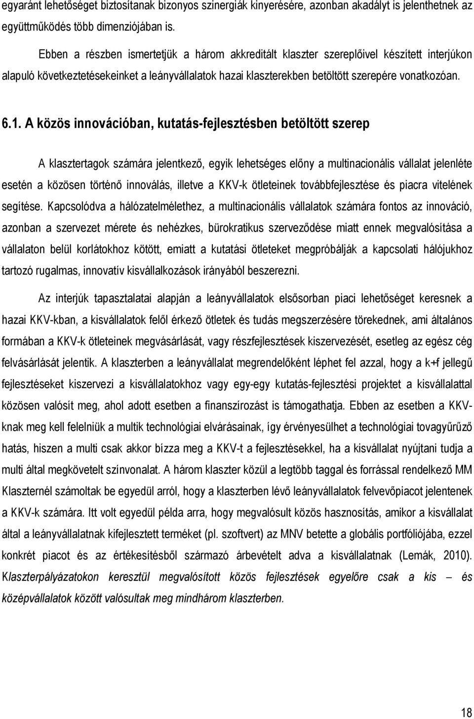 A közös innovációban, kutatás-fejlesztésben betöltött szerep A klasztertagok számára jelentkezı, egyik lehetséges elıny a multinacionális vállalat jelenléte esetén a közösen történı innoválás,