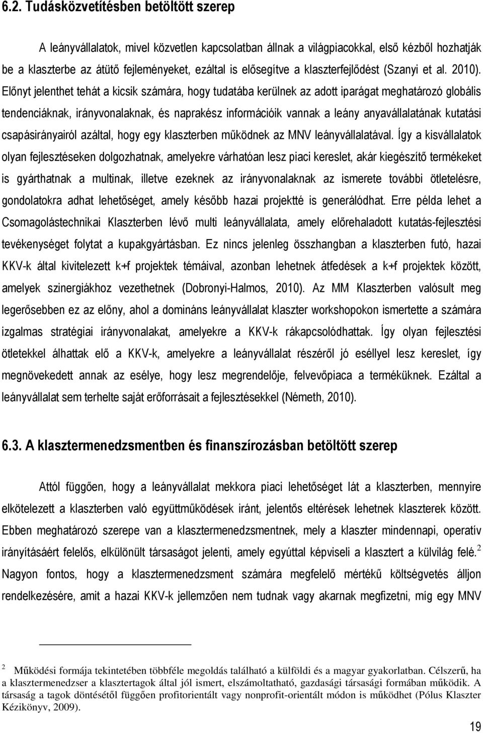 Elınyt jelenthet tehát a kicsik számára, hogy tudatába kerülnek az adott iparágat meghatározó globális tendenciáknak, irányvonalaknak, és naprakész információik vannak a leány anyavállalatának