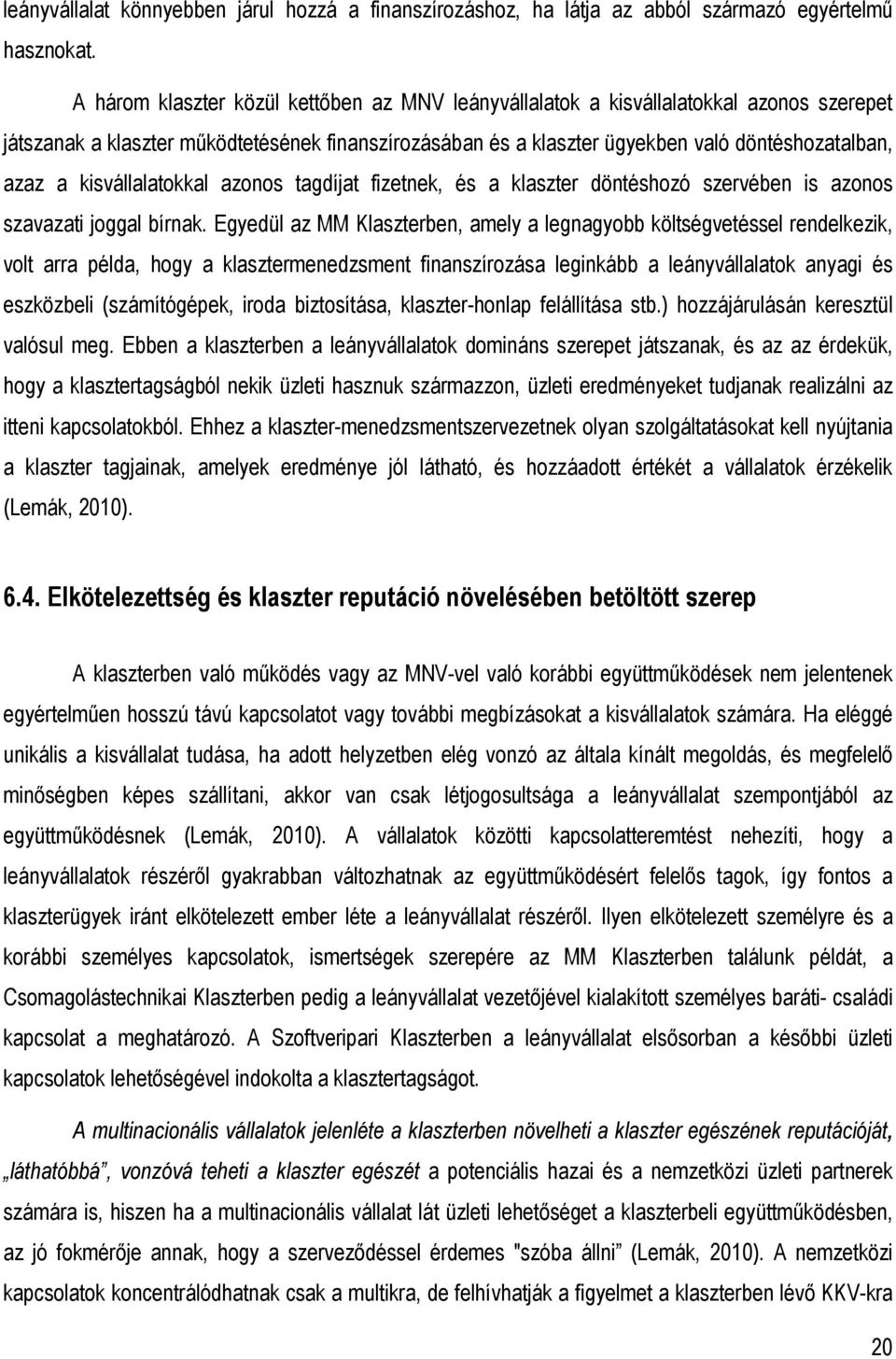 kisvállalatokkal azonos tagdíjat fizetnek, és a klaszter döntéshozó szervében is azonos szavazati joggal bírnak.