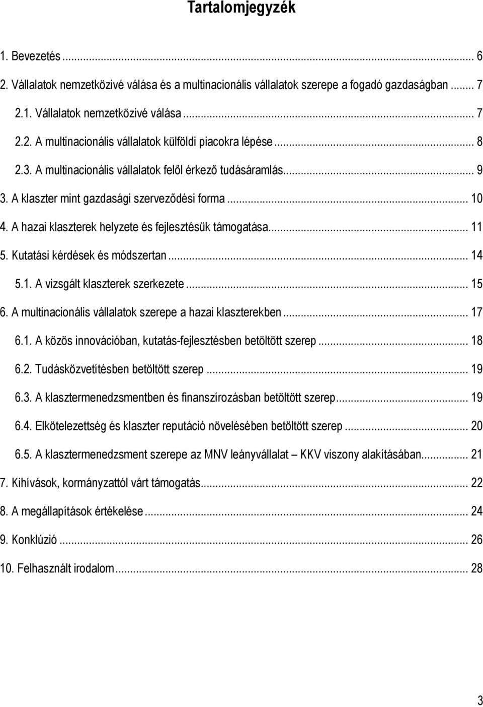 Kutatási kérdések és módszertan... 14 5.1. A vizsgált klaszterek szerkezete... 15 6. A multinacionális vállalatok szerepe a hazai klaszterekben... 17 6.1. A közös innovációban, kutatás-fejlesztésben betöltött szerep.