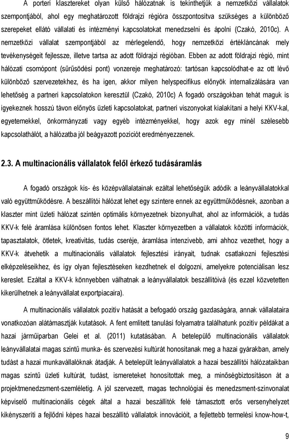 A nemzetközi vállalat szempontjából az mérlegelendı, hogy nemzetközi értékláncának mely tevékenységeit fejlessze, illetve tartsa az adott földrajzi régióban.