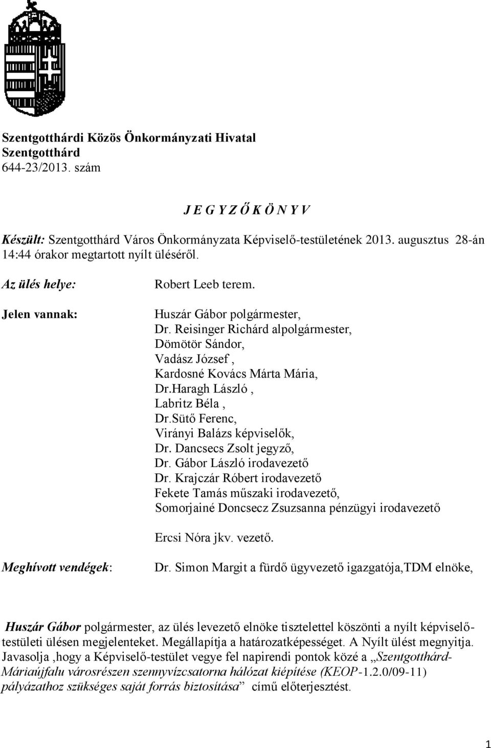 Reisinger Richárd alpolgármester, Dömötör Sándor, Vadász József, Kardosné Kovács Márta Mária, Dr.Haragh László, Labritz Béla, Dr.Sütő Ferenc, Virányi Balázs képviselők, Dr. Dancsecs Zsolt jegyző, Dr.