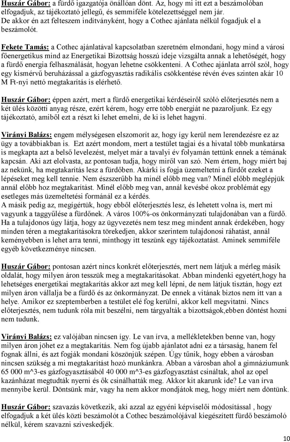 Fekete Tamás: a Cothec ajánlatával kapcsolatban szeretném elmondani, hogy mind a városi főenergetikus mind az Energetikai Bizottság hosszú ideje vizsgálta annak a lehetőségét, hogy a fürdő energia