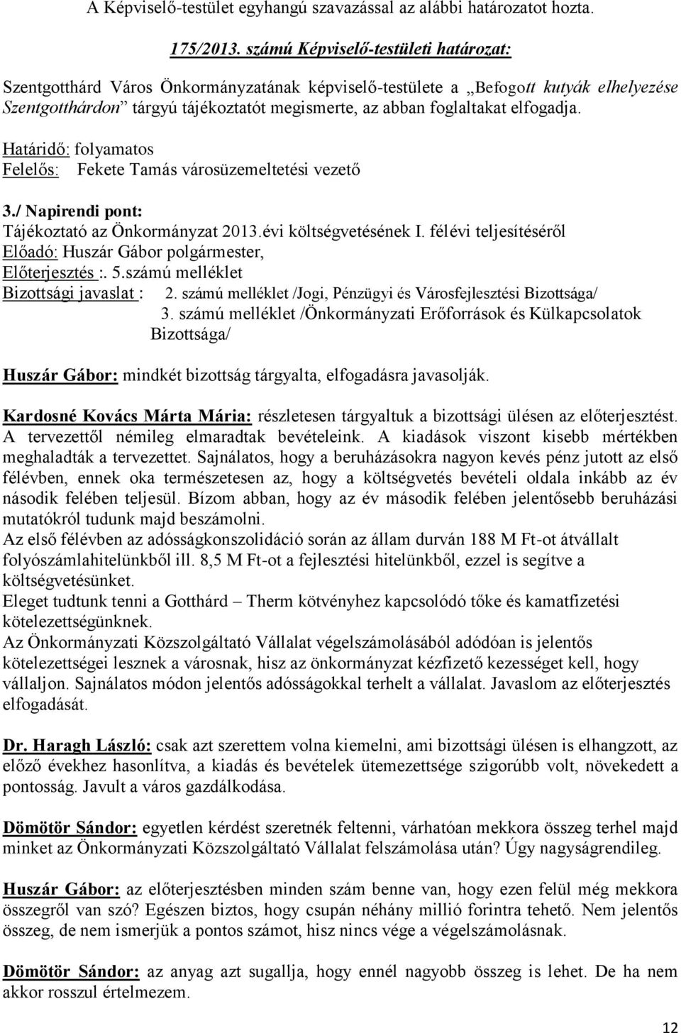 elfogadja. Határidő: folyamatos Felelős: Fekete Tamás városüzemeltetési vezető 3./ Napirendi pont: Tájékoztató az Önkormányzat 2013.évi költségvetésének I. félévi teljesítéséről Előterjesztés :. 5.