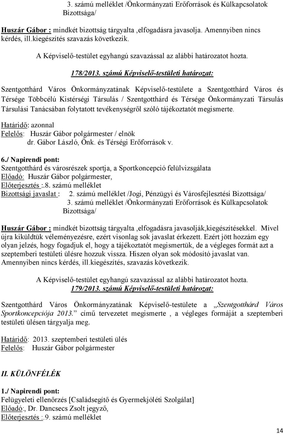 Társulás Társulási Tanácsában folytatott tevékenységről szóló tájékoztatót megismerte. Felelős: Huszár Gábor polgármester / elnök dr. Gábor László, Önk. és Térségi Erőforrások v. 6.