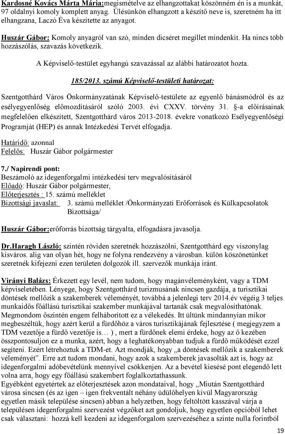 Ha nincs több hozzászólás, szavazás következik. 185/2013.