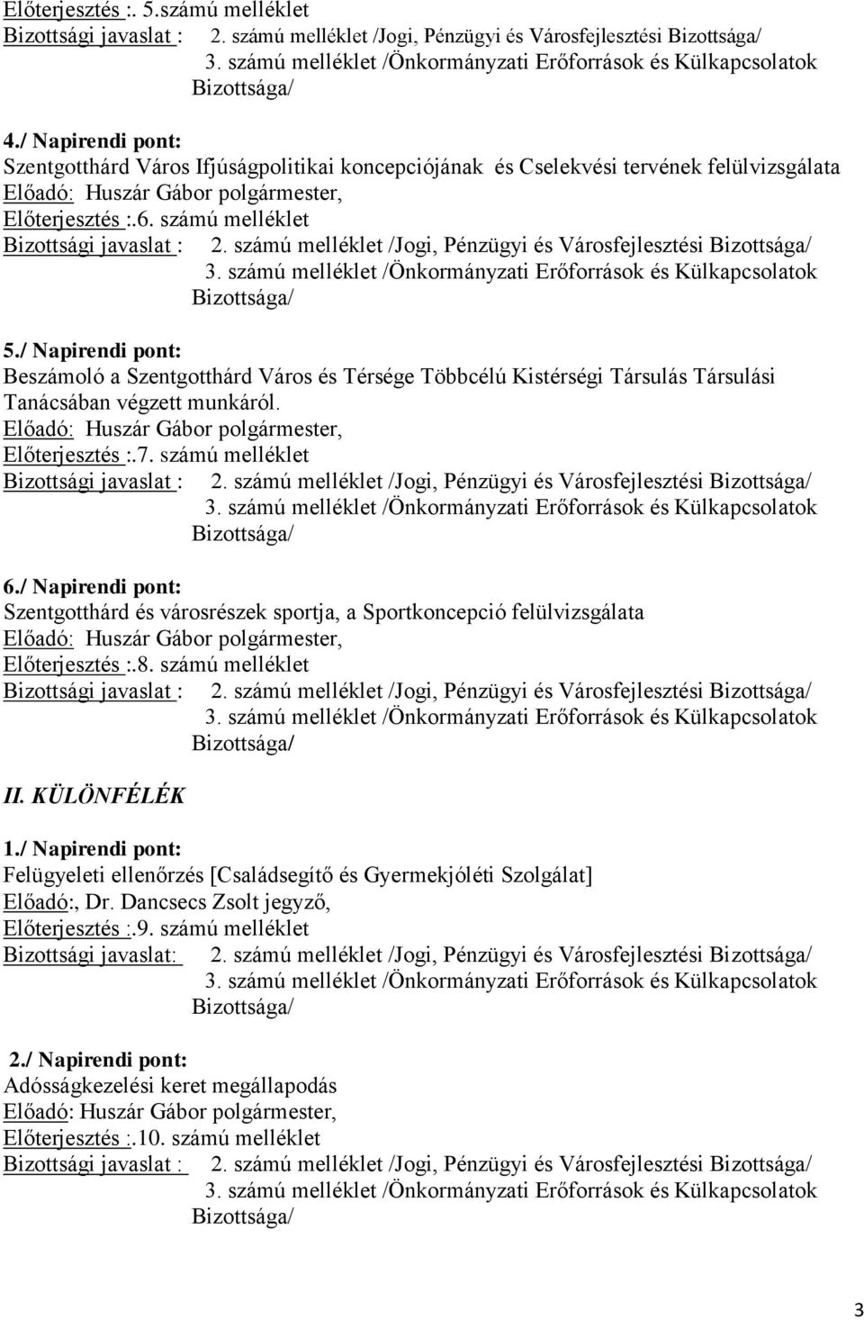 számú melléklet /Jogi, Pénzügyi és Városfejlesztési 5./ Napirendi pont: Beszámoló a Szentgotthárd Város és Térsége Többcélú Kistérségi Társulás Társulási Tanácsában végzett munkáról. Előterjesztés :.