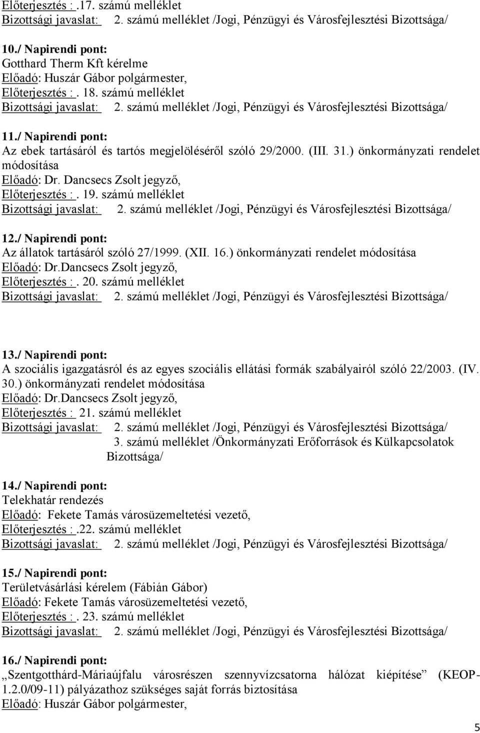 ) önkormányzati rendelet módosítása Előadó: Dr. Dancsecs Zsolt jegyző, Előterjesztés :. 19. számú melléklet Bizottsági javaslat: 2. számú melléklet /Jogi, Pénzügyi és Városfejlesztési 12.
