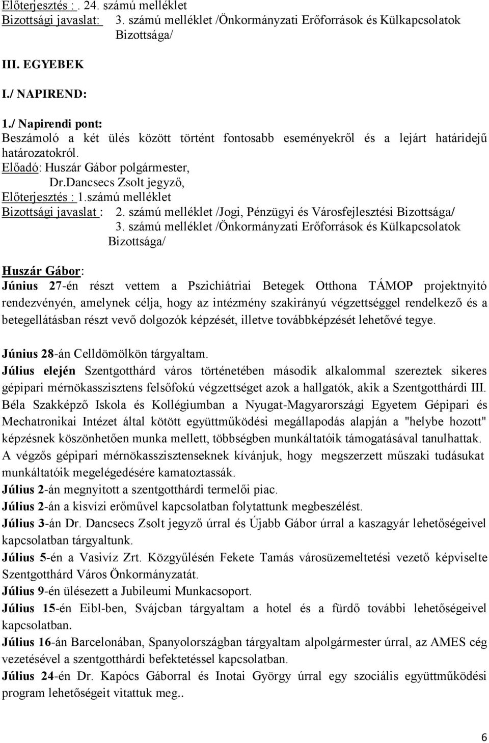 számú melléklet /Jogi, Pénzügyi és Városfejlesztési Huszár Gábor: Június 27-én részt vettem a Pszichiátriai Betegek Otthona TÁMOP projektnyitó rendezvényén, amelynek célja, hogy az intézmény
