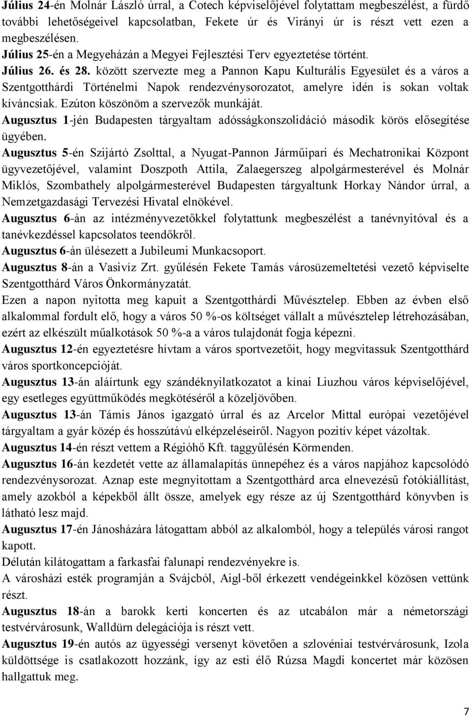 között szervezte meg a Pannon Kapu Kulturális Egyesület és a város a Szentgotthárdi Történelmi Napok rendezvénysorozatot, amelyre idén is sokan voltak kíváncsiak. Ezúton köszönöm a szervezők munkáját.