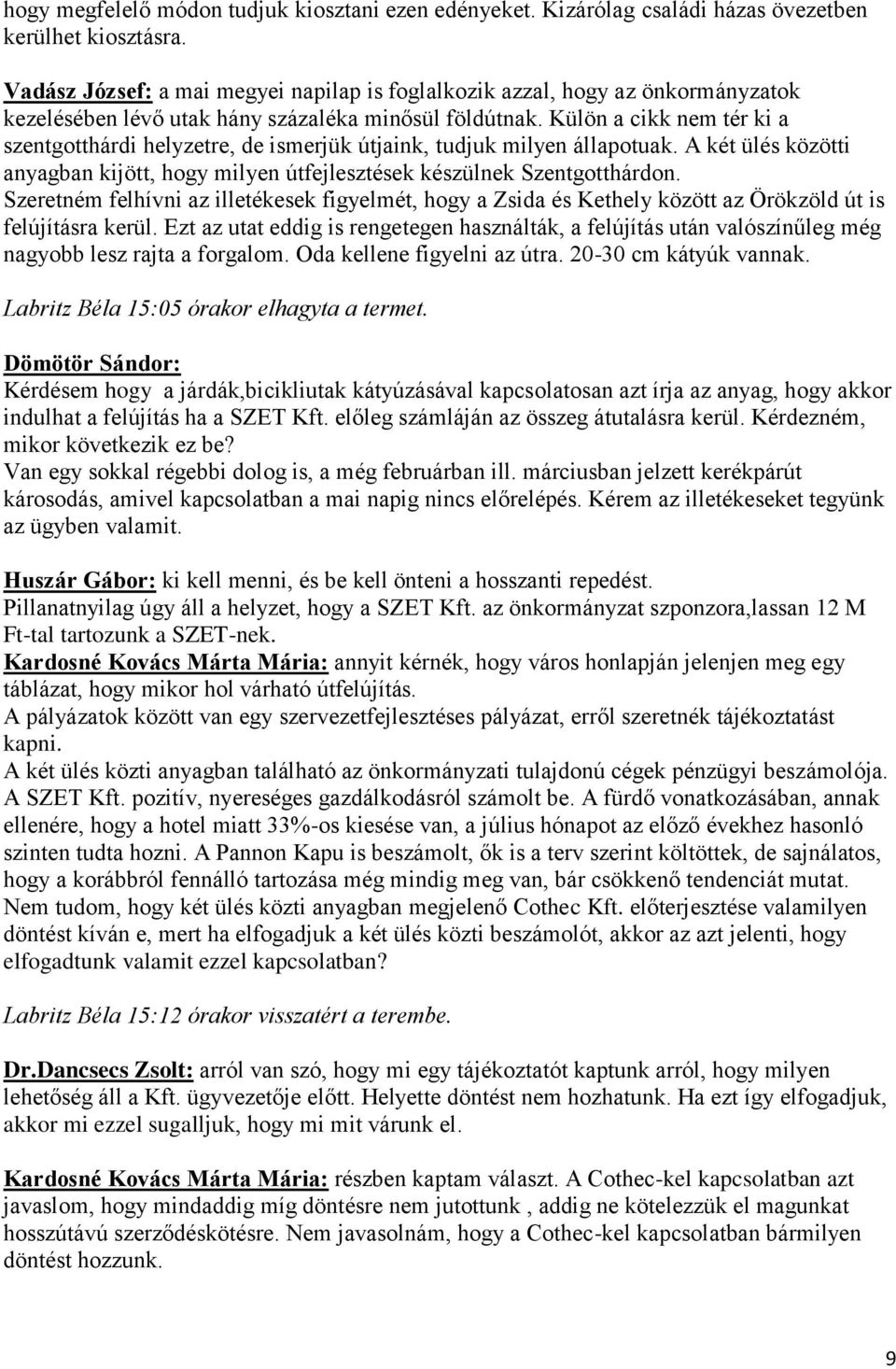 Külön a cikk nem tér ki a szentgotthárdi helyzetre, de ismerjük útjaink, tudjuk milyen állapotuak. A két ülés közötti anyagban kijött, hogy milyen útfejlesztések készülnek Szentgotthárdon.
