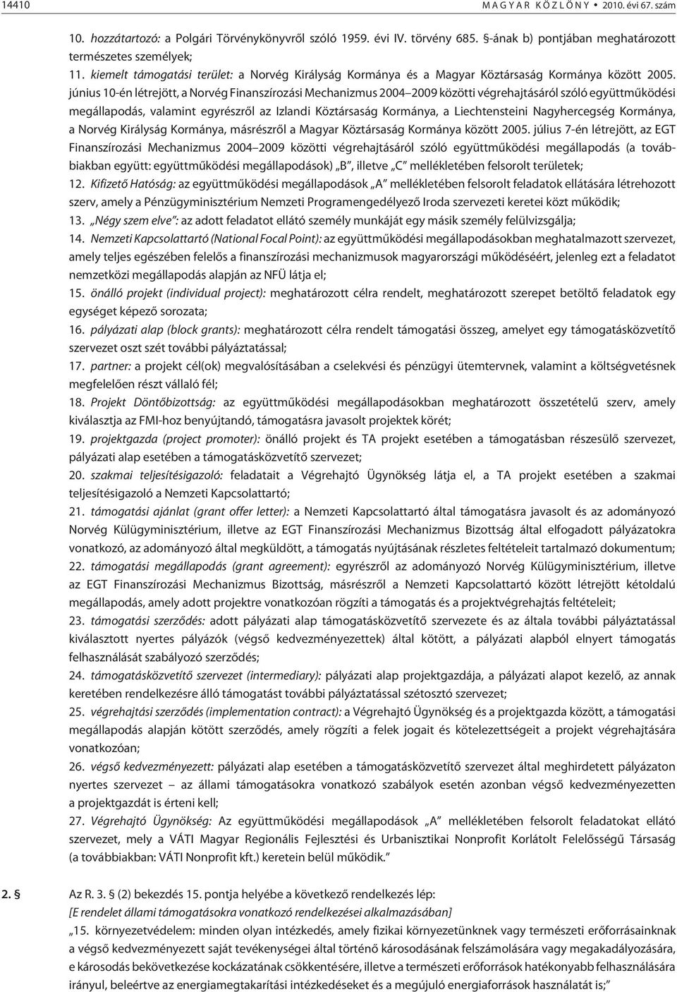június 10-én létrejött, a Norvég Finanszírozási Mechanizmus 2004 2009 közötti végrehajtásáról szóló együttmûködési megállapodás, valamint egyrészrõl az Izlandi Köztársaság Kormánya, a Liechtensteini