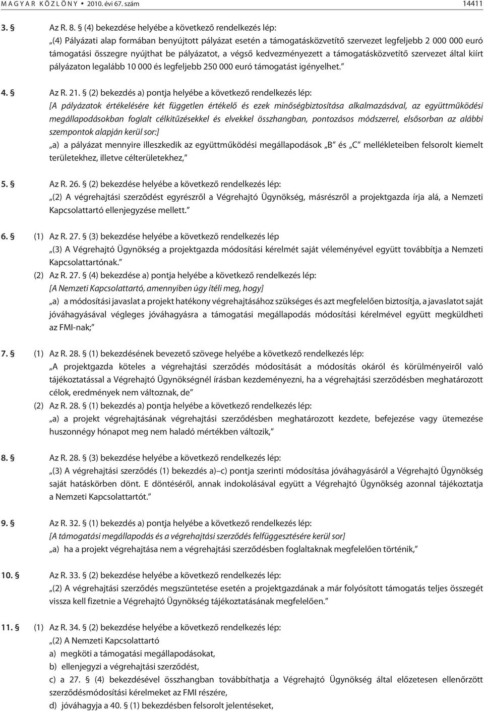 pályázatot, a végsõ kedvezményezett a támogatásközvetítõ szervezet által kiírt pályázaton legalább 10 000 és legfeljebb 250 000 euró támogatást igényelhet. 4. Az R. 21.