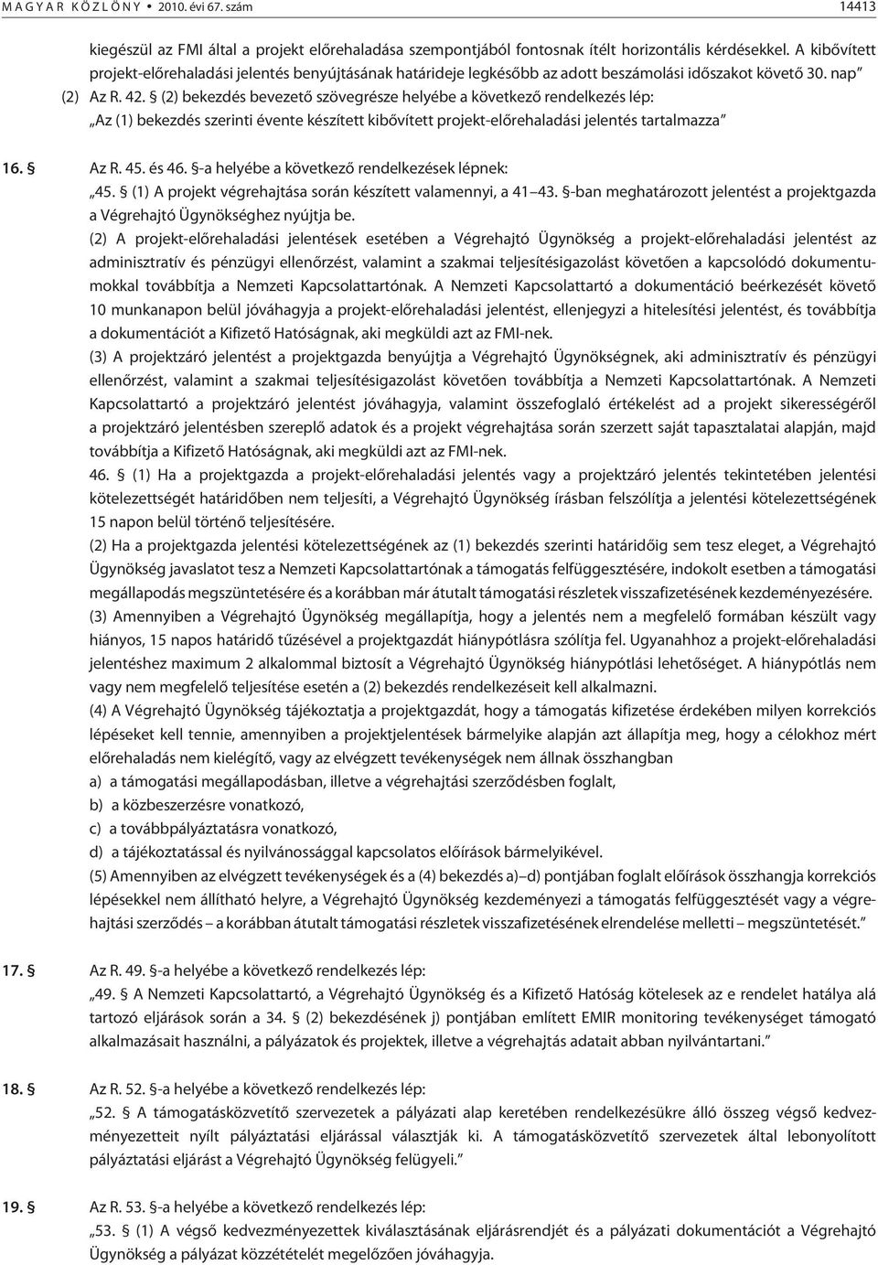 (2) bekezdés bevezetõ szövegrésze helyébe a következõ rendelkezés lép: Az (1) bekezdés szerinti évente készített kibõvített projekt-elõrehaladási jelentés tartalmazza 16. Az R. 45. és 46.