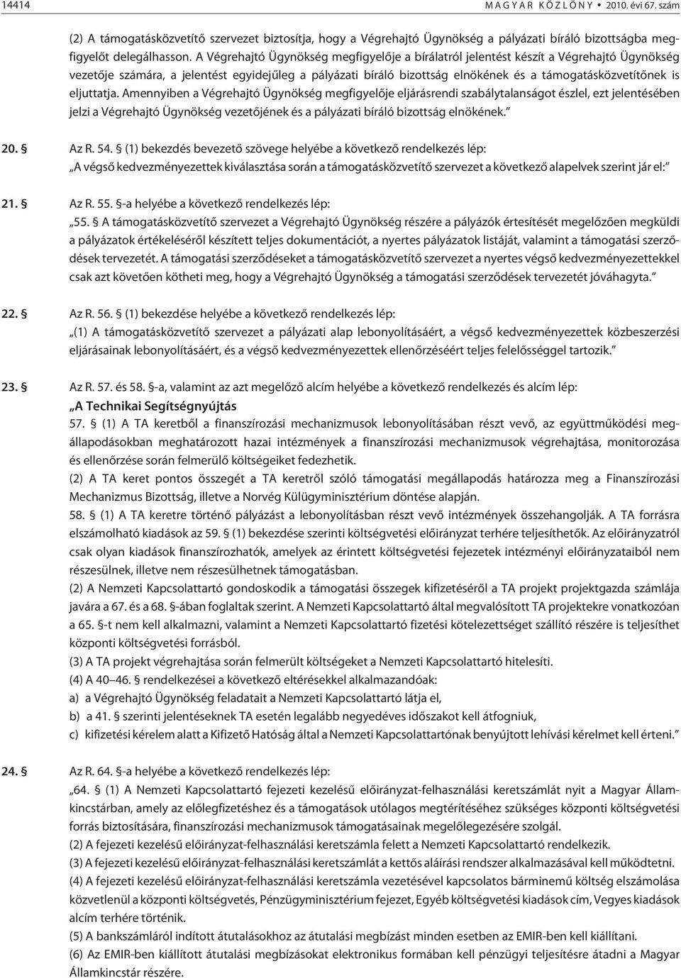 eljuttatja. Amennyiben a Végrehajtó Ügynökség megfigyelõje eljárásrendi szabálytalanságot észlel, ezt jelentésében jelzi a Végrehajtó Ügynökség vezetõjének és a pályázati bíráló bizottság elnökének.