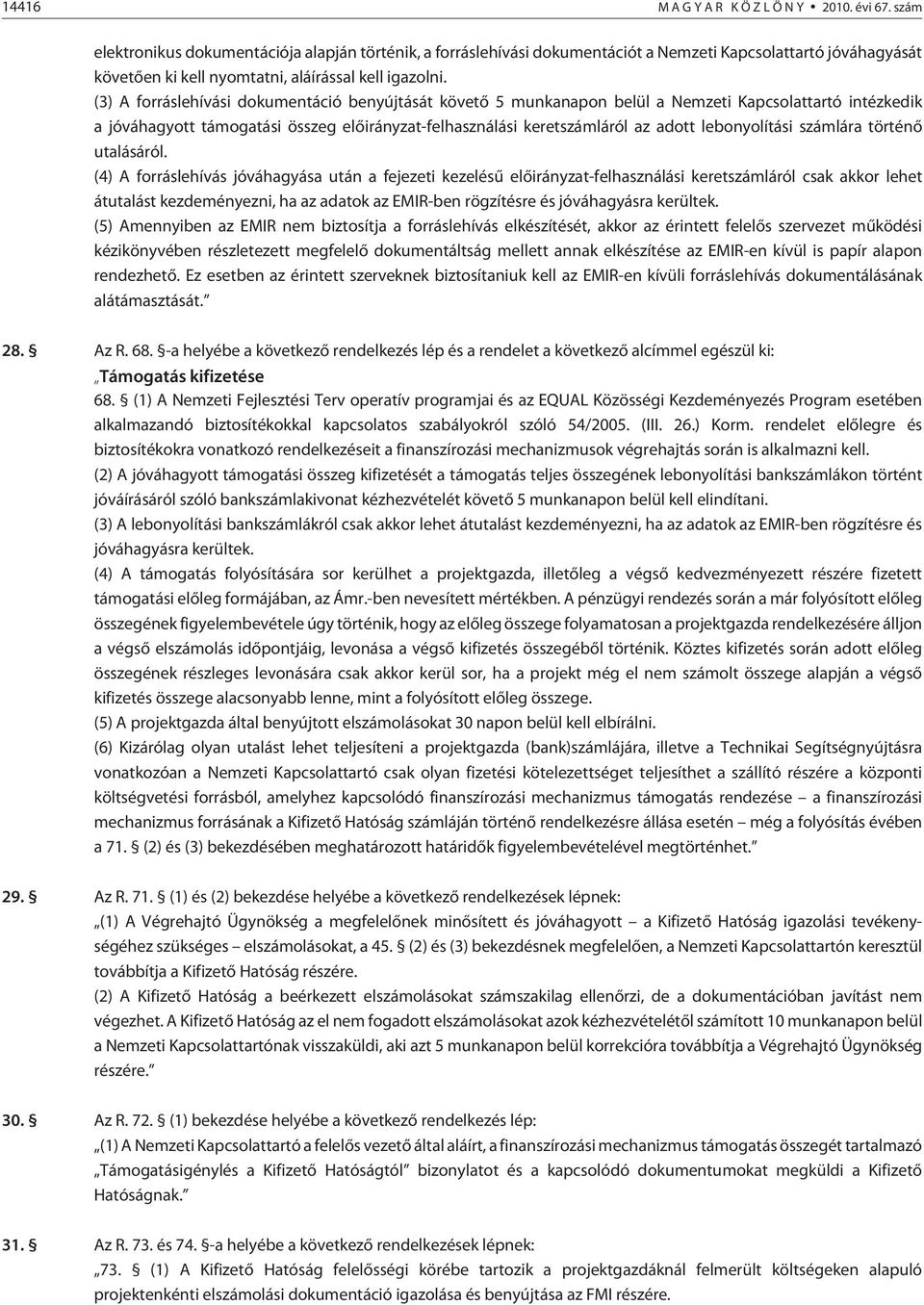 (3) A forráslehívási dokumentáció benyújtását követõ 5 munkanapon belül a Nemzeti Kapcsolattartó intézkedik a jóváhagyott támogatási összeg elõirányzat-felhasználási keretszámláról az adott