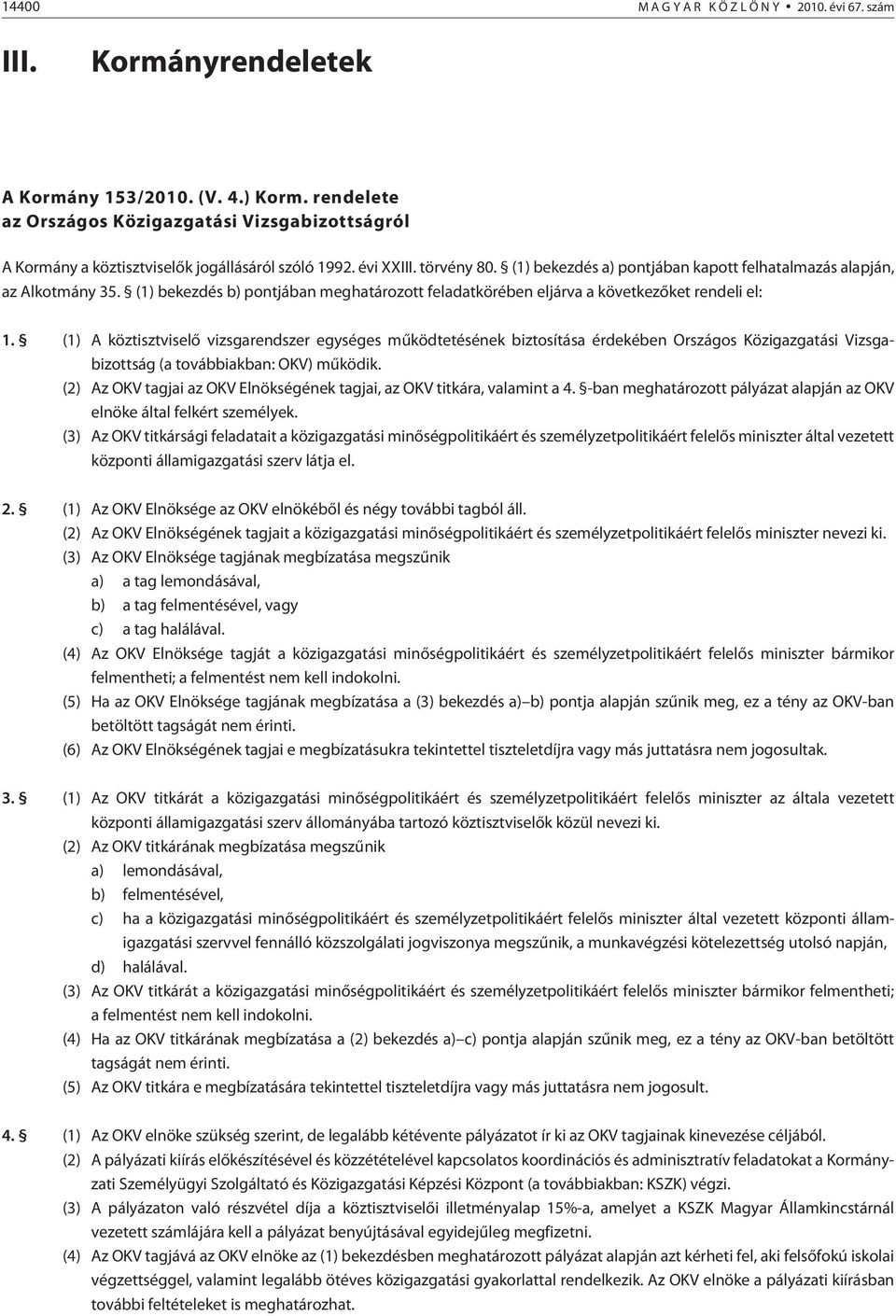 (1) bekezdés a) pontjában kapott felhatalmazás alapján, az Alkotmány 35. (1) bekezdés b) pontjában meghatározott feladatkörében eljárva a következõket rendeli el: 1.