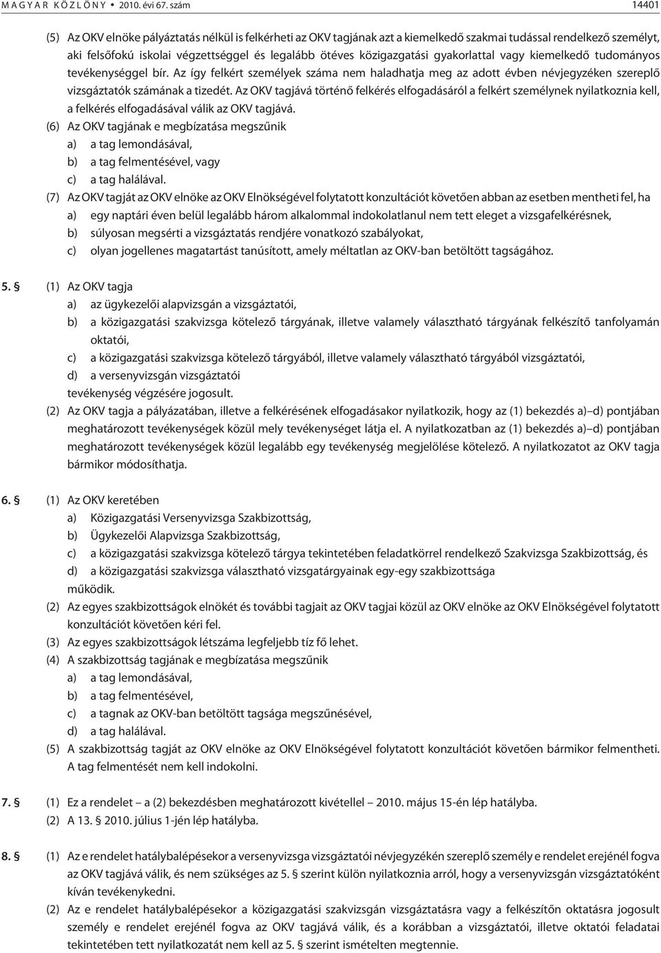 közigazgatási gyakorlattal vagy kiemelkedõ tudományos tevékenységgel bír. Az így felkért személyek száma nem haladhatja meg az adott évben névjegyzéken szereplõ vizsgáztatók számának a tizedét.