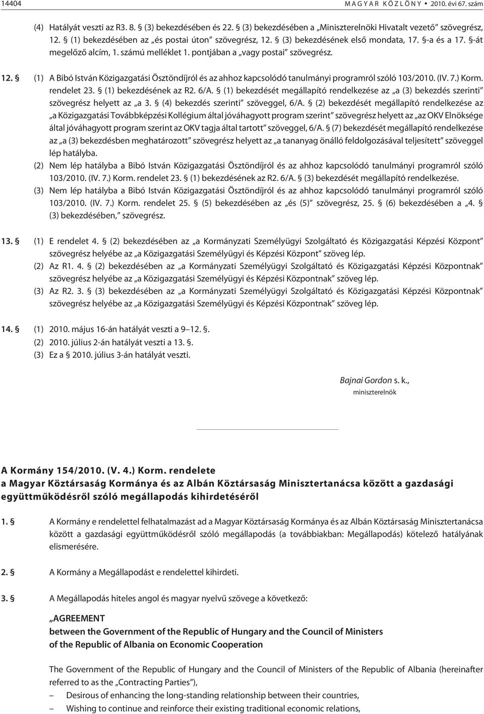 (IV. 7.) Korm. rendelet 23. (1) bekezdésének az R2. 6/A. (1) bekezdését megállapító rendelkezése az a (3) bekezdés szerinti szövegrész helyett az a 3. (4) bekezdés szerinti szöveggel, 6/A.
