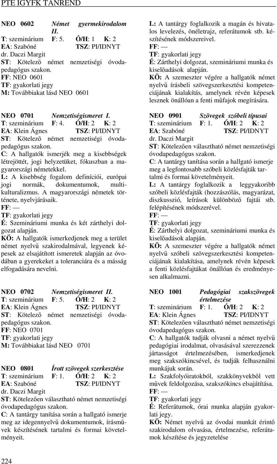 L: A kisebbség fogalom definíciói, európai jogi normák, dokumentumok, multikulturalizmus. A magyarországi németek története, nyelvjárásaik.