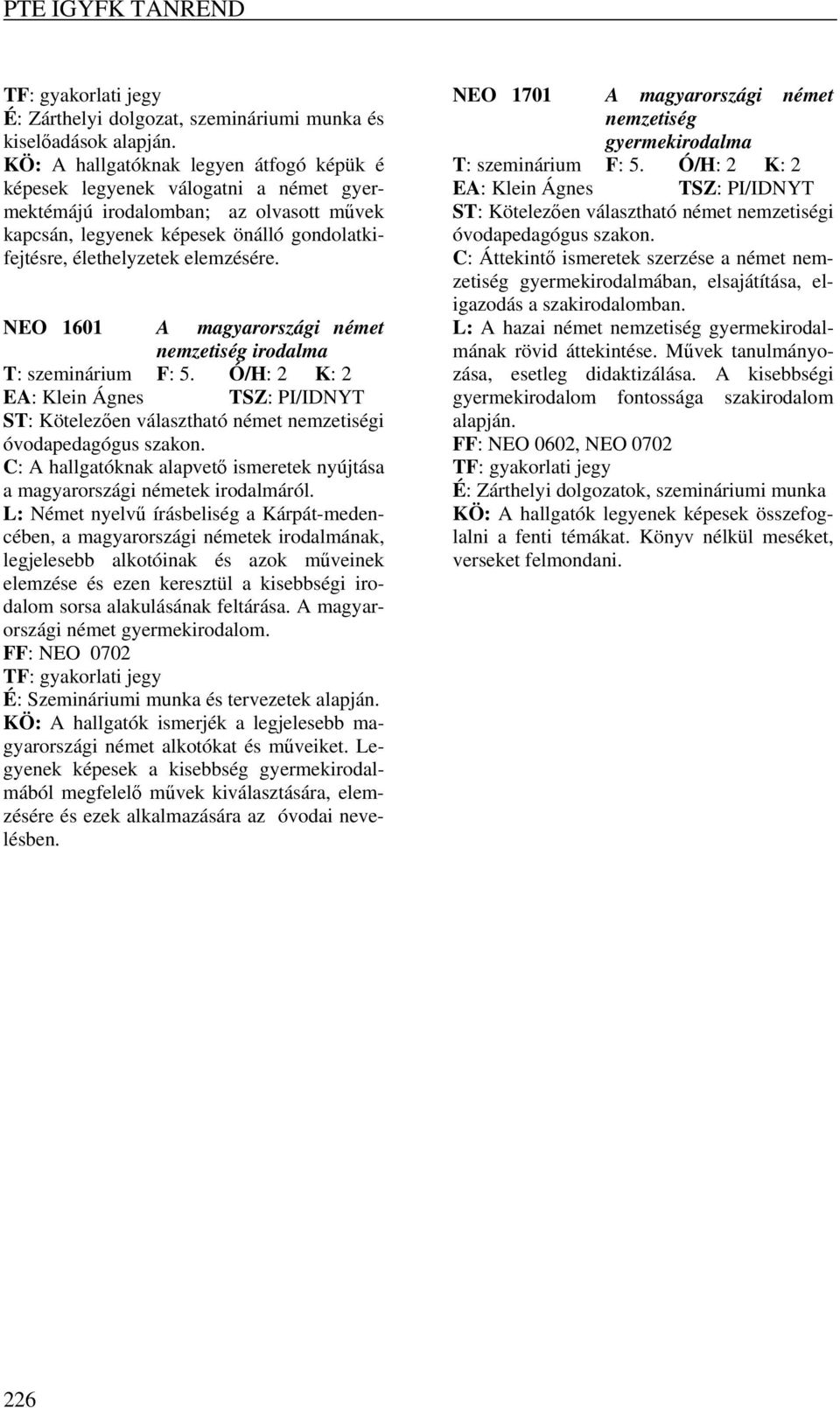Ó/H: 2 K: 2 EA: Klein Ágnes óvodapedagógus C: A hallgatóknak alapvető ismeretek nyújtása a magyarországi németek irodalmáról.