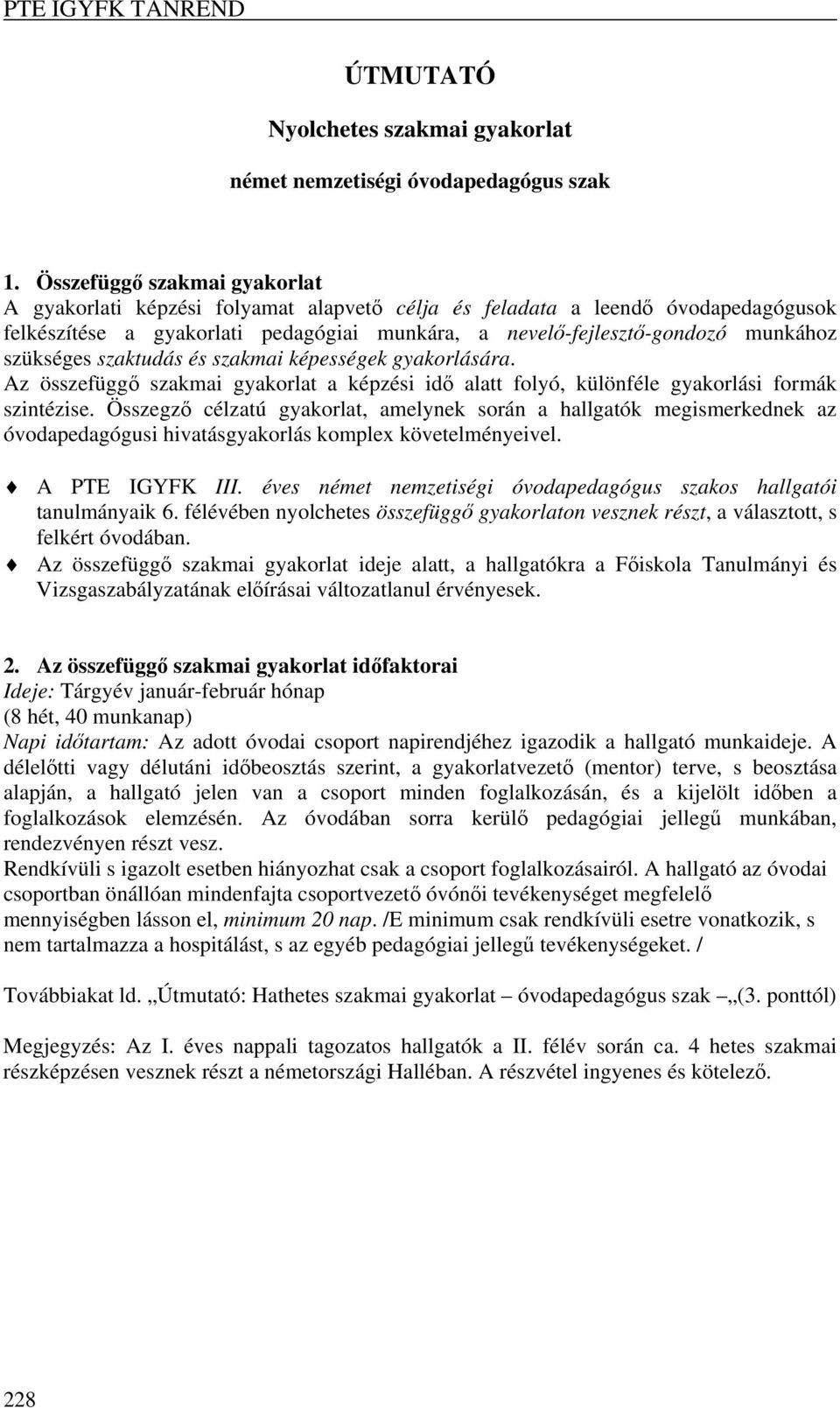szükséges szaktudás és szakmai képességek gyakorlására. Az összefüggő szakmai gyakorlat a képzési idő alatt folyó, különféle gyakorlási formák szintézise.