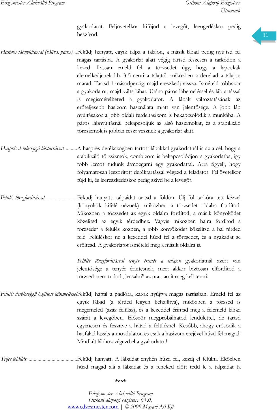 Lassan emeld fel a törzsedet úgy, hogy a lapockák elemelkedjenek kb. 3-5 centi a talajtól, miközben a derekad a talajon marad. Tartsd 1 másodpercig, majd ereszkedj vissza.