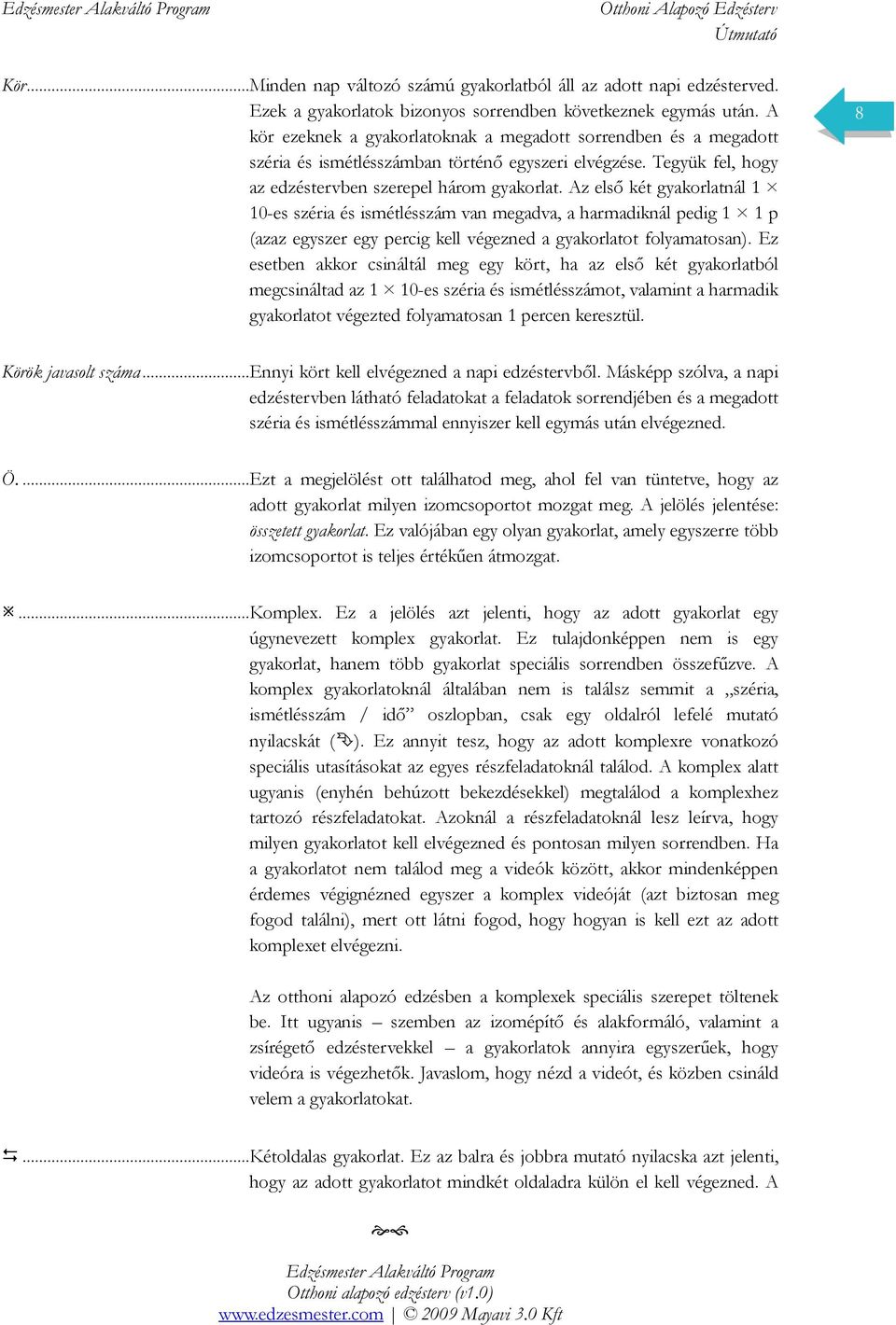 Az elsı két gyakorlatnál 1 10-es széria és ismétlésszám van megadva, a harmadiknál pedig 1 1 p (azaz egyszer egy percig kell végezned a gyakorlatot folyamatosan).