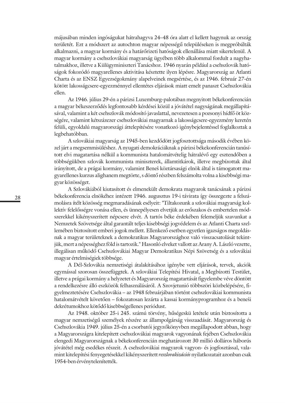 A magyar kormány a csehszlovákiai magyarság ügyében több alkalommal fordult a nagyhatalmakhoz, illetve a Külügyminiszteri Tanácshoz.