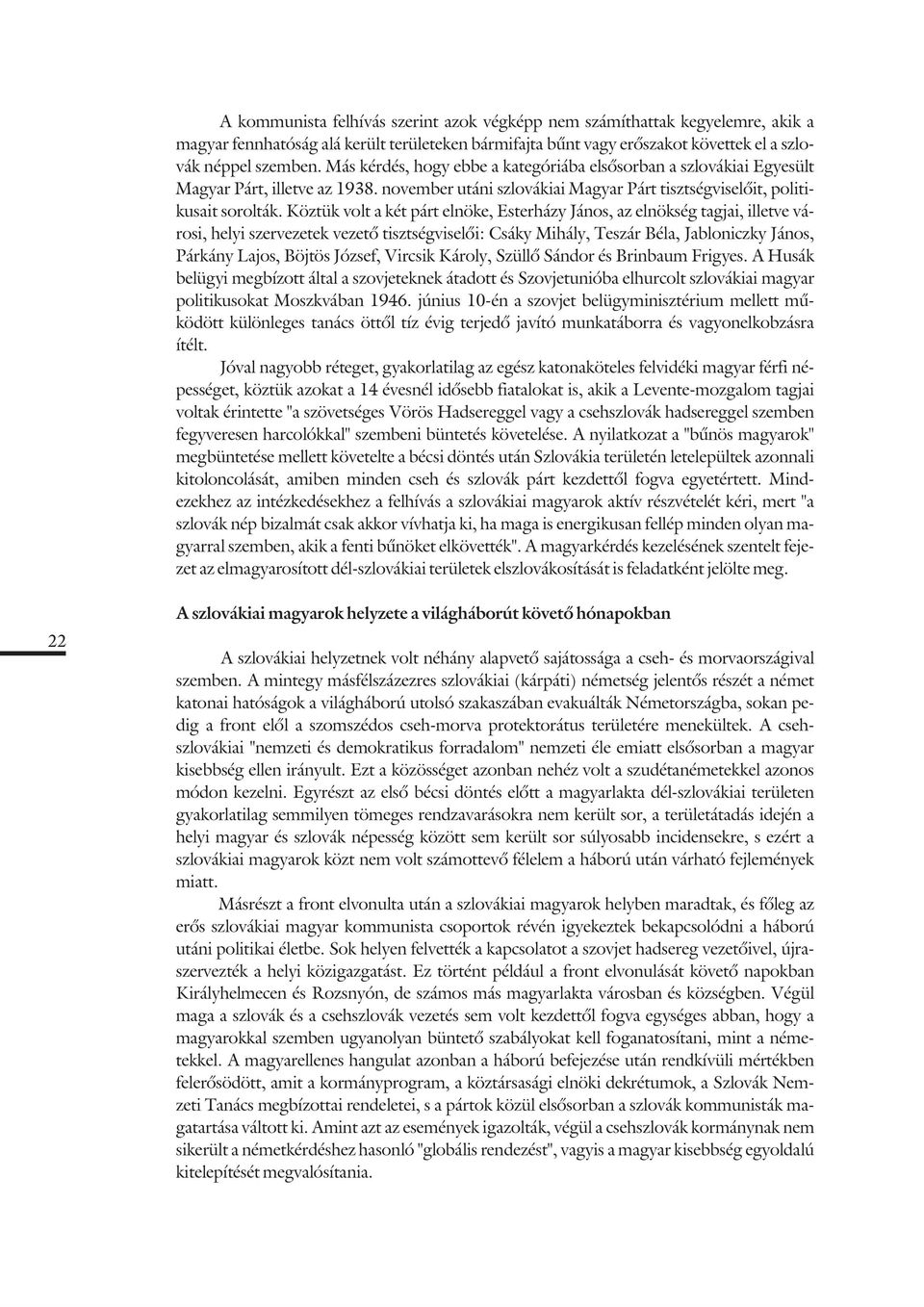 Köztük volt a két párt elnöke, Esterházy János, az elnökség tagjai, illetve városi, helyi szervezetek vezetõ tisztségviselõi: Csáky Mihály, Teszár Béla, Jabloniczky János, Párkány Lajos, Böjtös