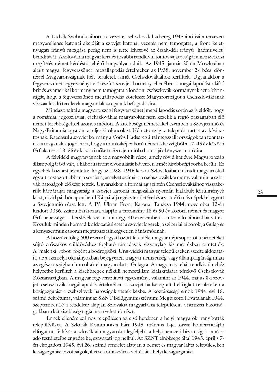 Az 1945. január 20-án Moszkvában aláírt magyar fegyverszüneti megállapodás értelmében az 1938. november 2-i bécsi döntéssel Magyarországnak ítélt területek ismét Csehszlovákiához kerültek.