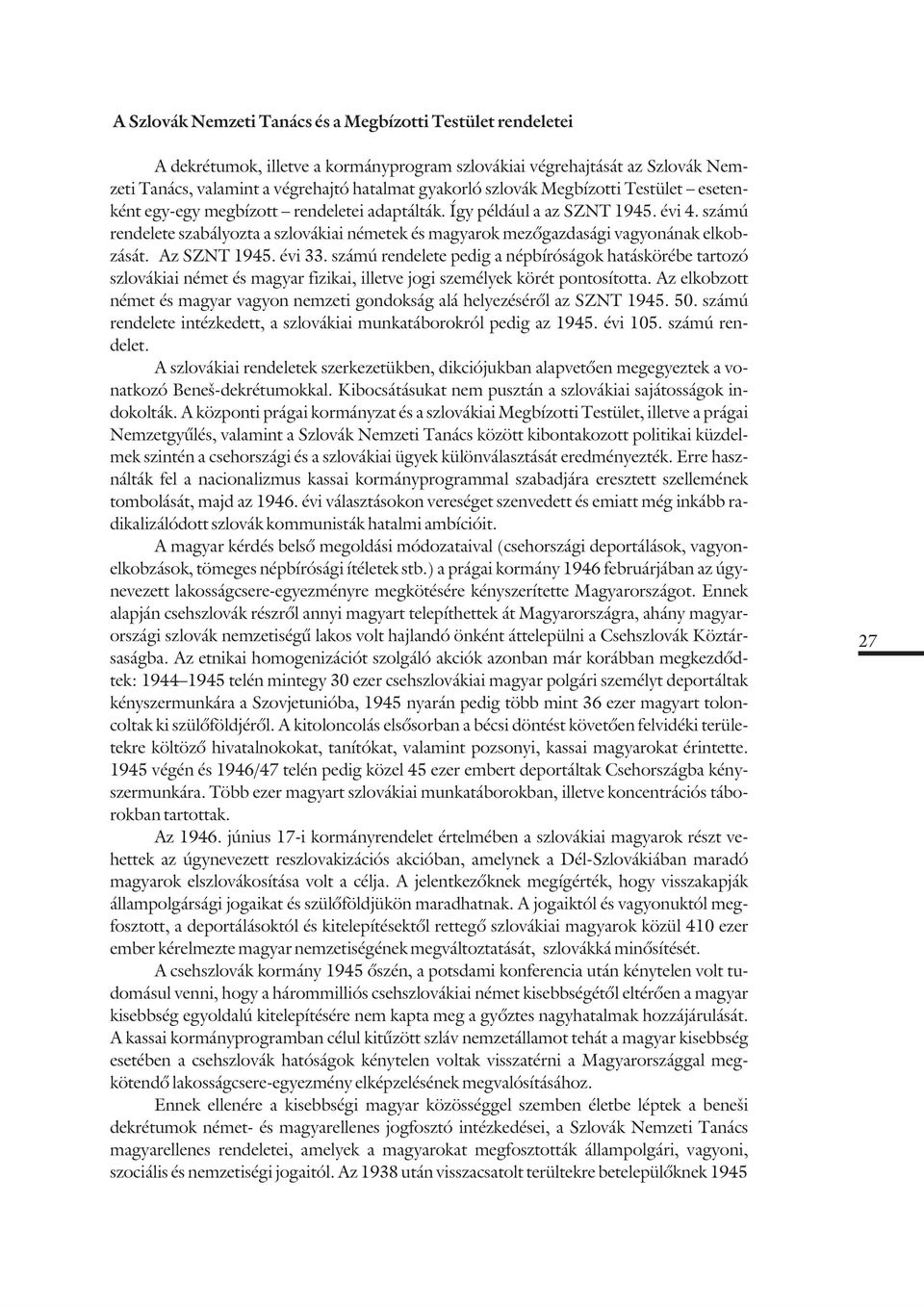számú rendelete szabályozta a szlovákiai németek és magyarok mezõgazdasági vagyonának elkobzását. Az SZNT 1945. évi 33.