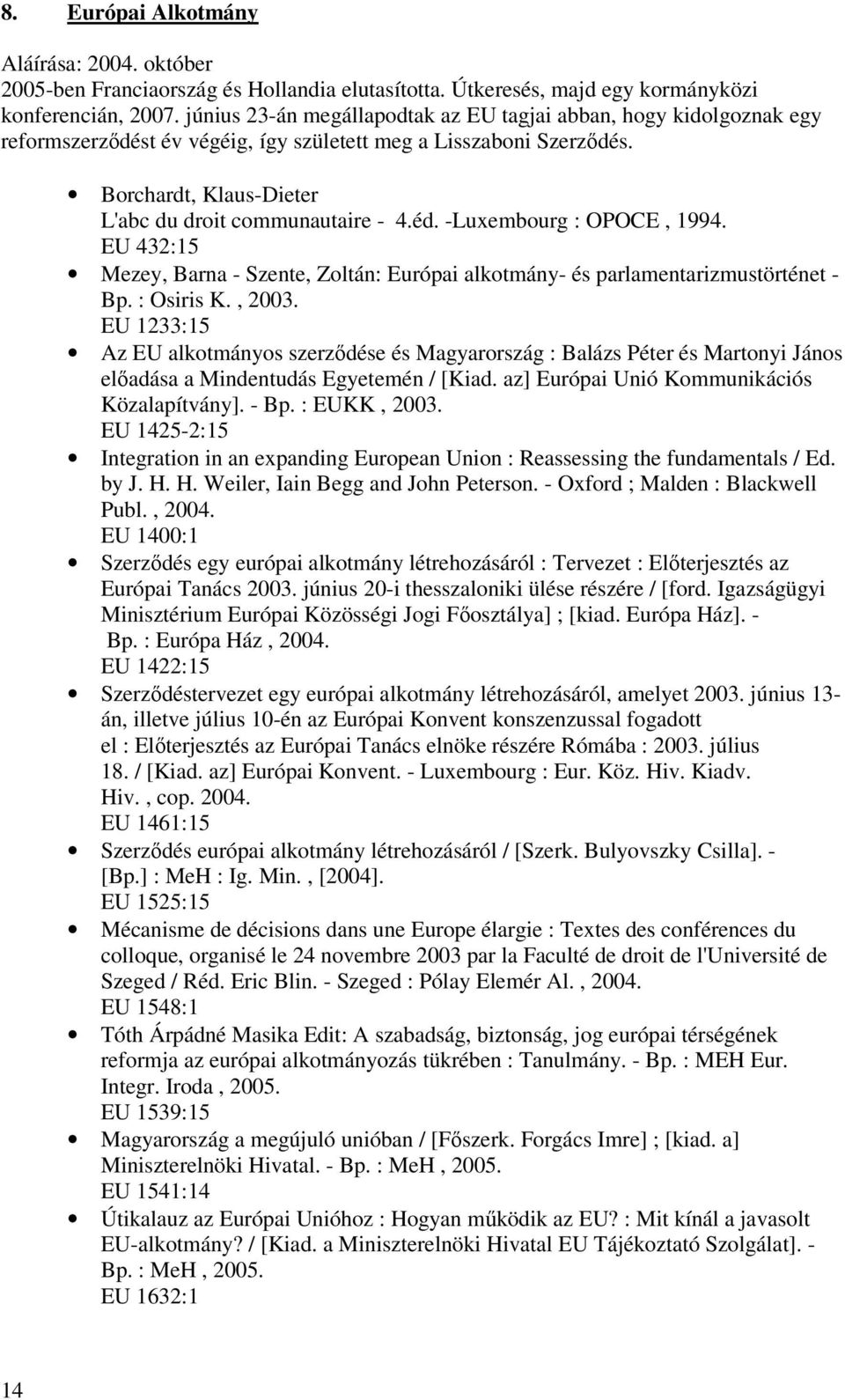 -Luxembourg : OPOCE, 1994. EU 432:15 Mezey, Barna - Szente, Zoltán: Európai alkotmány- és parlamentarizmustörténet - Bp. : Osiris K., 2003.