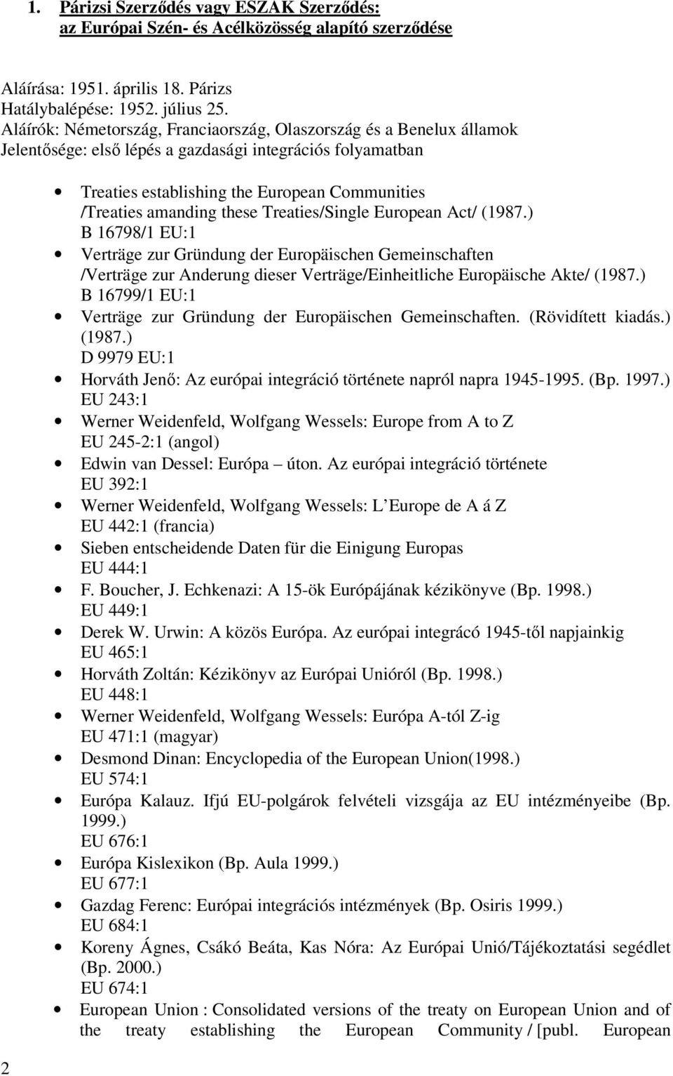 these Treaties/Single European Act/ (1987.) B 16798/1 EU:1 Verträge zur Gründung der Europäischen Gemeinschaften /Verträge zur Anderung dieser Verträge/Einheitliche Europäische Akte/ (1987.