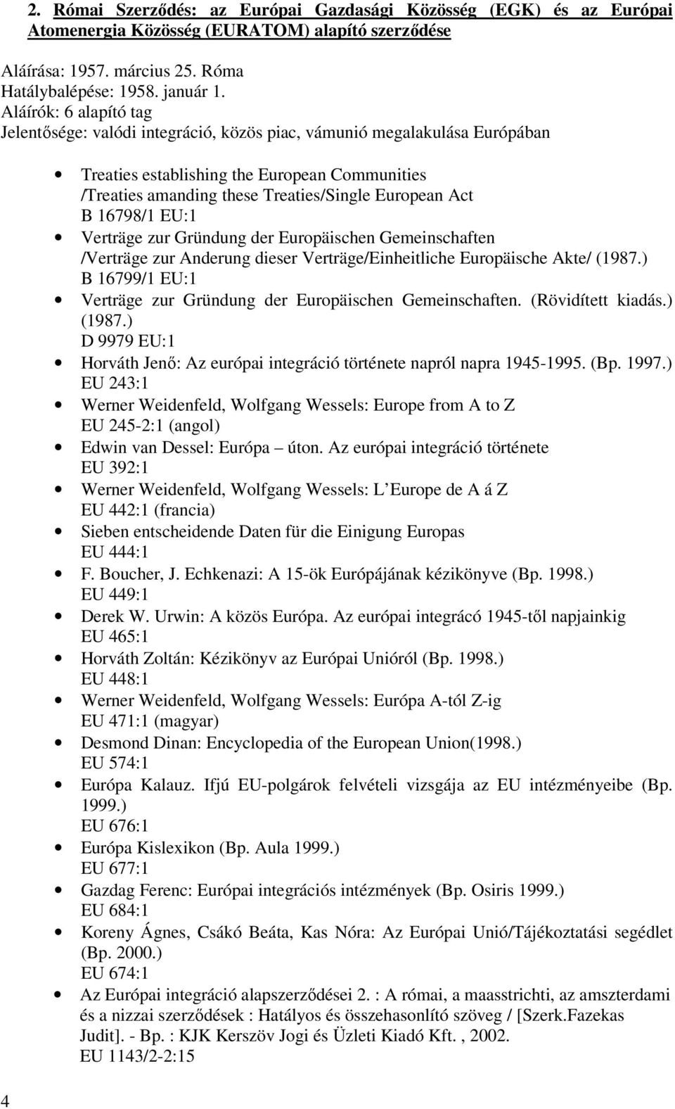 B 16798/1 EU:1 Verträge zur Gründung der Europäischen Gemeinschaften /Verträge zur Anderung dieser Verträge/Einheitliche Europäische Akte/ (1987.