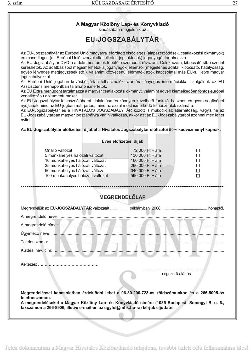Az EU-Jogszabálytár DVD-n a dokumentumok többféle szempont (évszám, Celex-szám, kibocsátó stb.) szerint kereshetõk.
