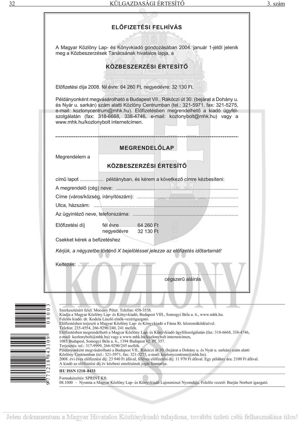 Példányonként megvásárolható a Budapest VII., Rákóczi út 30. (bejárat a Dohány u. és Nyár u. sarkán) szám alatti Közlöny Centrumban (tel.: 321-5971, fax: 321-5275, e-mail: kozlonycentrum@mhk.hu).
