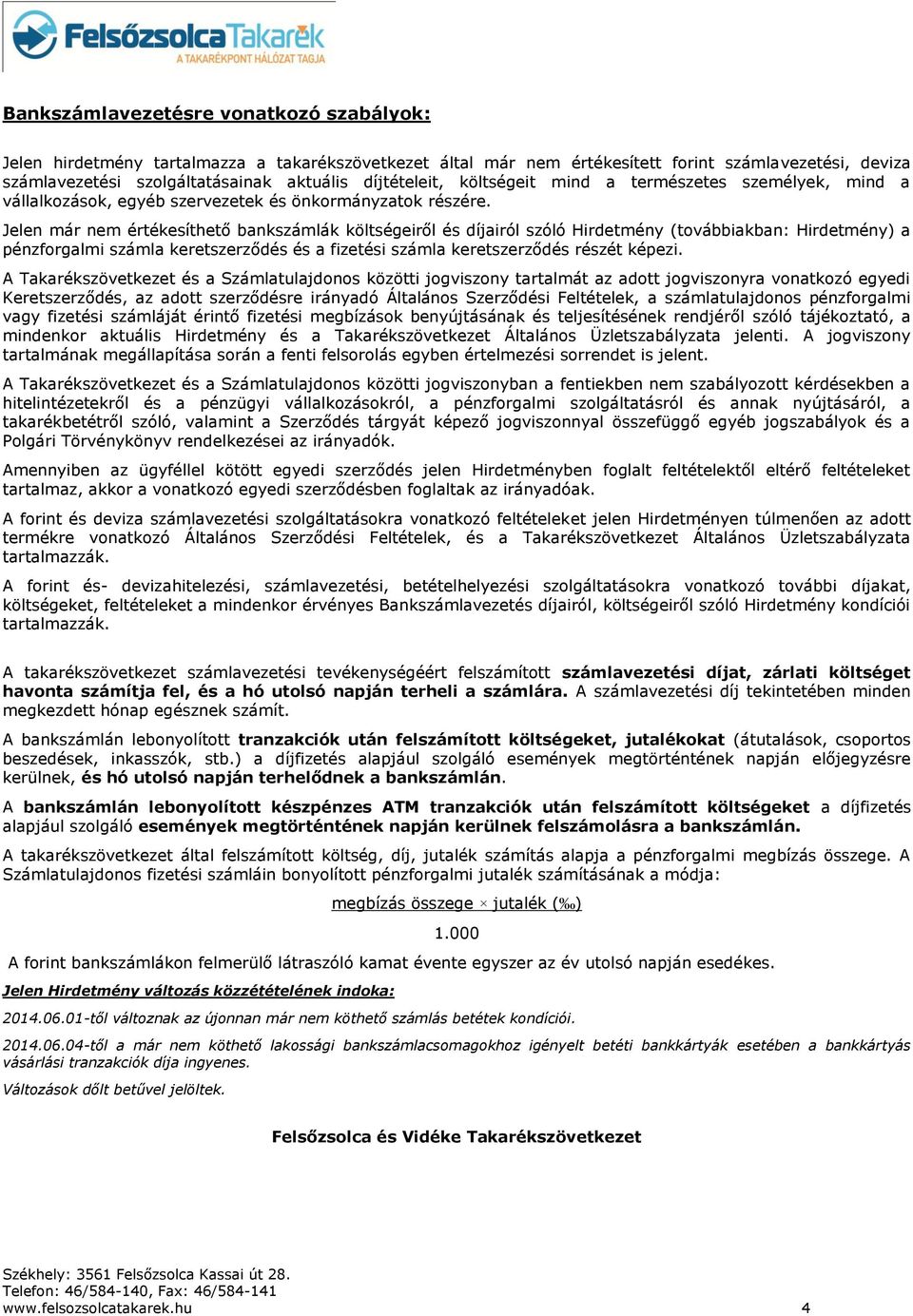 Jelen már nem értékesíthető bankszámlák költségeiről és díjairól szóló Hirdetmény (továbbiakban: Hirdetmény) a pénzforgalmi számla keretszerződés és a fizetési számla keretszerződés részét képezi.