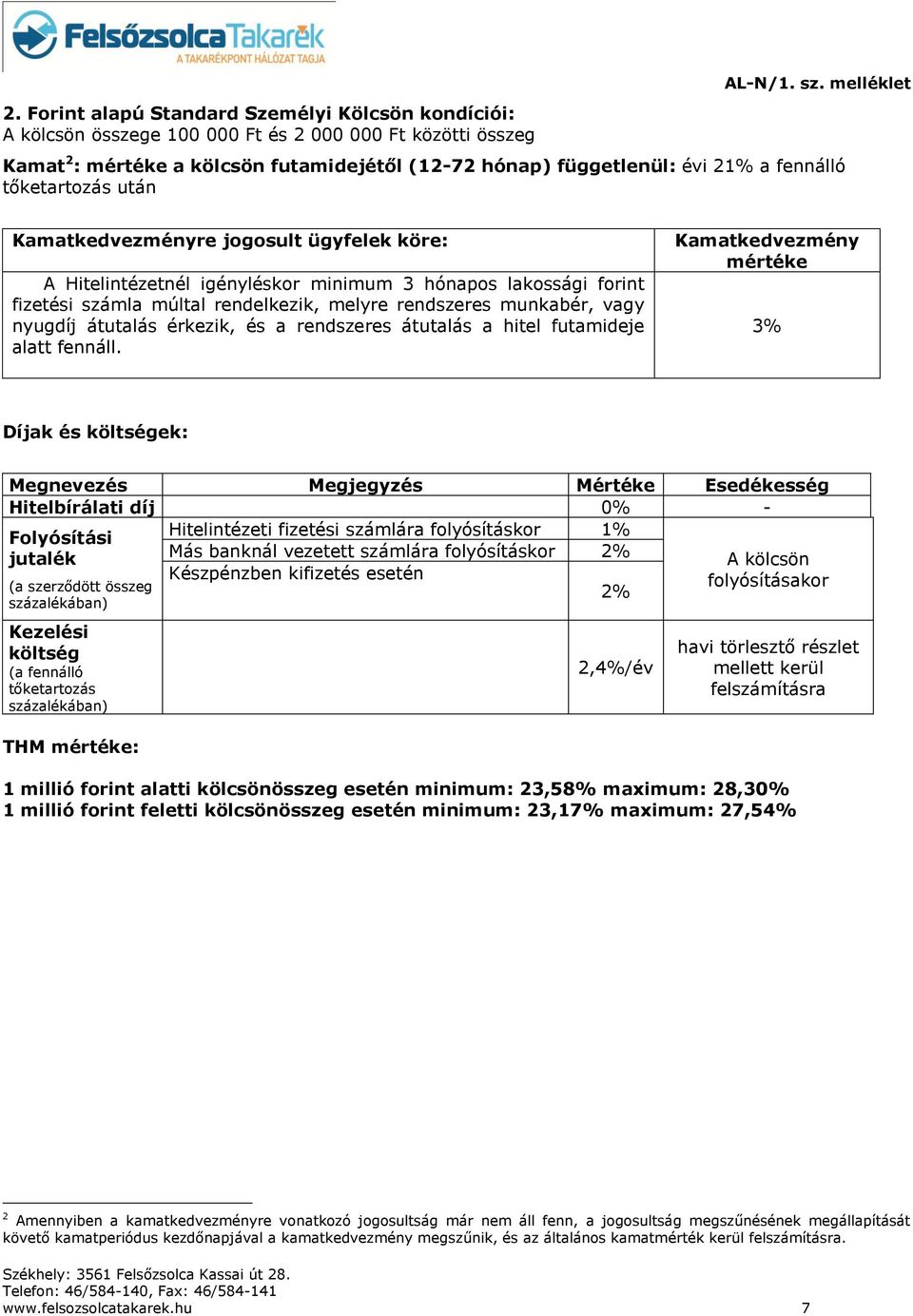 hónapos lakossági forint fizetési számla múltal rendelkezik, melyre rendszeres munkabér, vagy nyugdíj átutalás érkezik, és a rendszeres átutalás a hitel futamideje alatt fennáll.