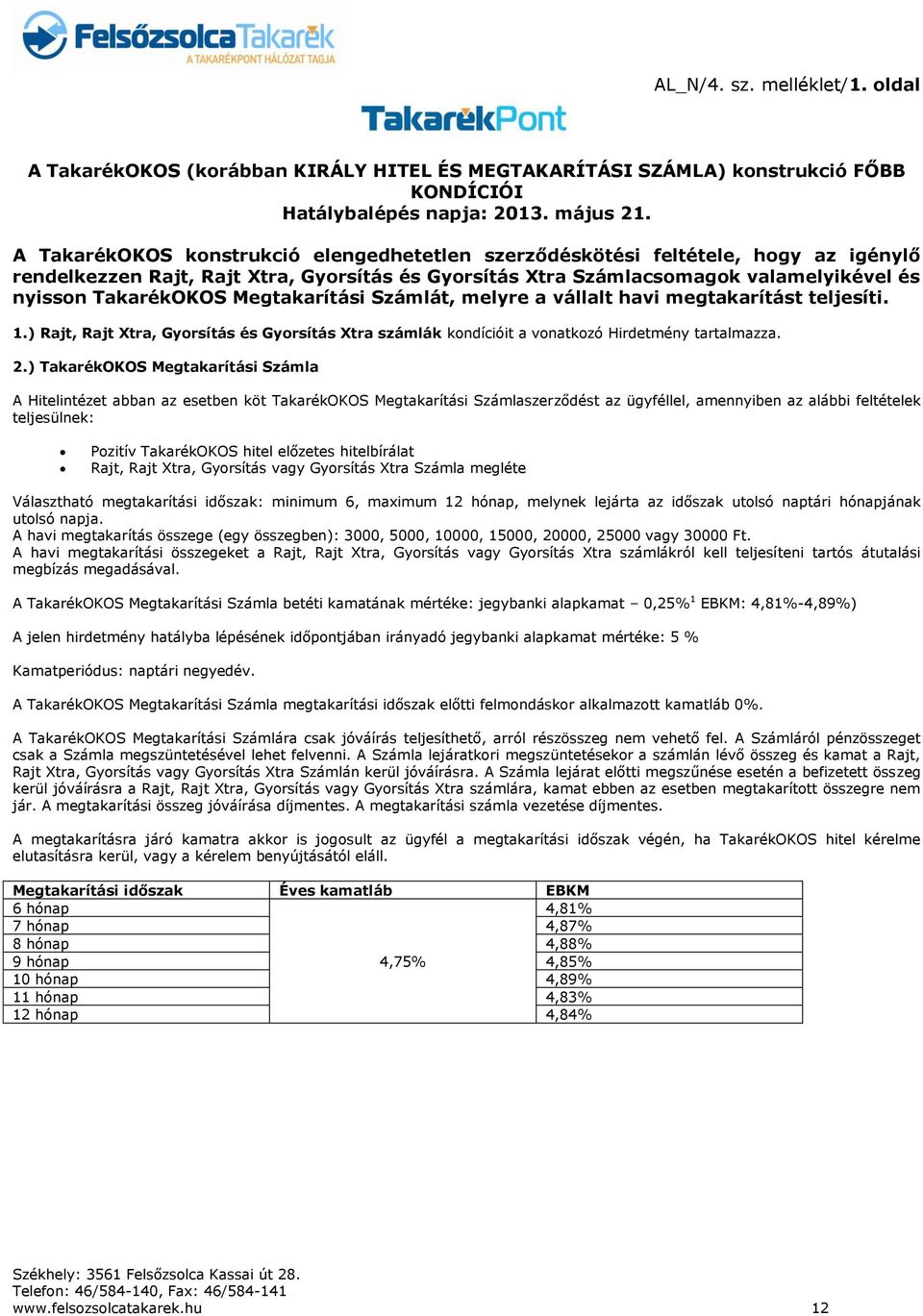 Megtakarítási Számlát, melyre a vállalt havi megtakarítást teljesíti. 1.) Rajt, Rajt Xtra, Gyorsítás és Gyorsítás Xtra számlák kondícióit a vonatkozó Hirdetmény tartalmazza. 2.