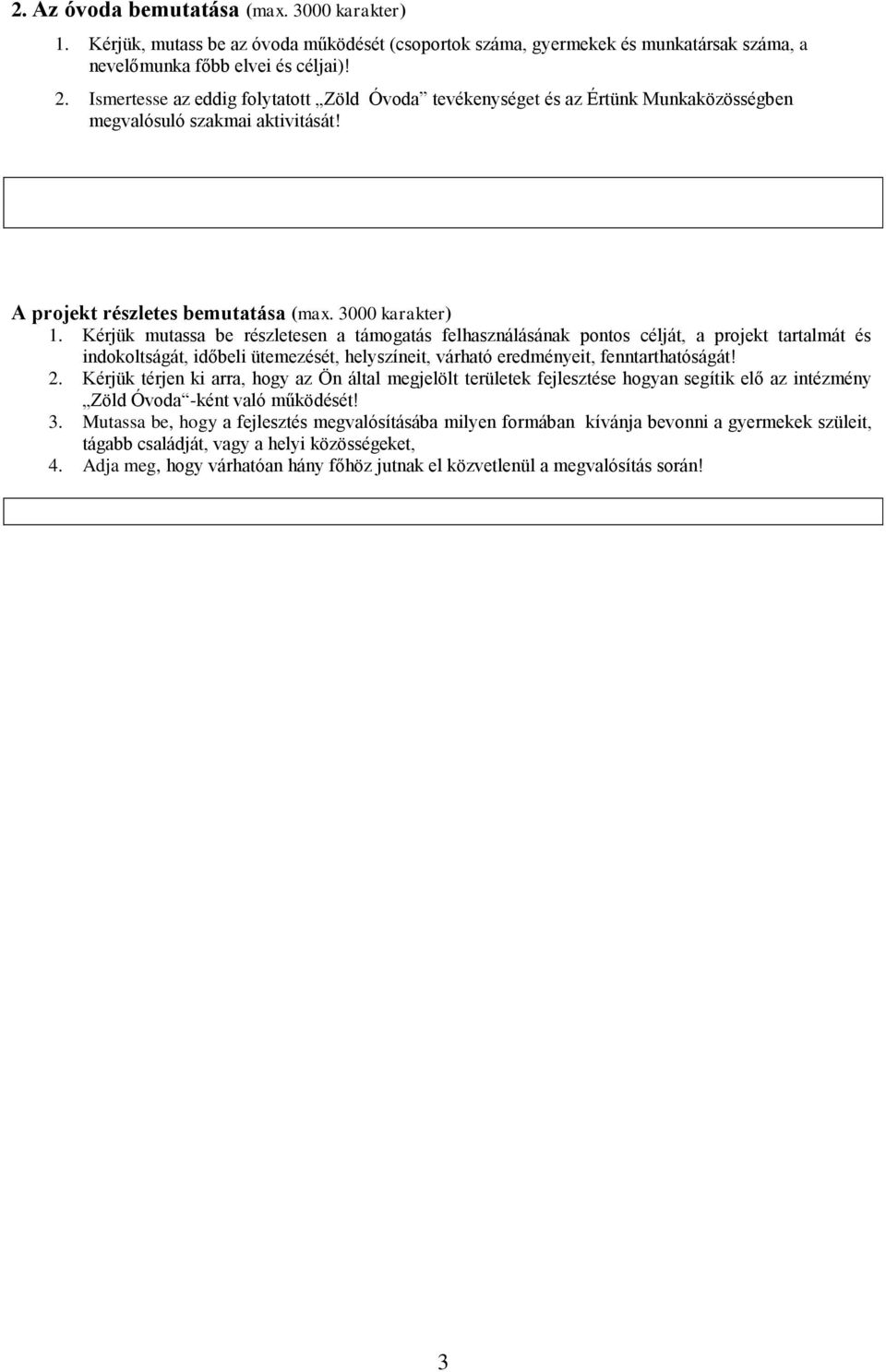 Kérjük mutassa be részletesen a támogatás felhasználásának pontos célját, a projekt tartalmát és indokoltságát, időbeli ütemezését, helyszíneit, várható eredményeit, fenntarthatóságát! 2.