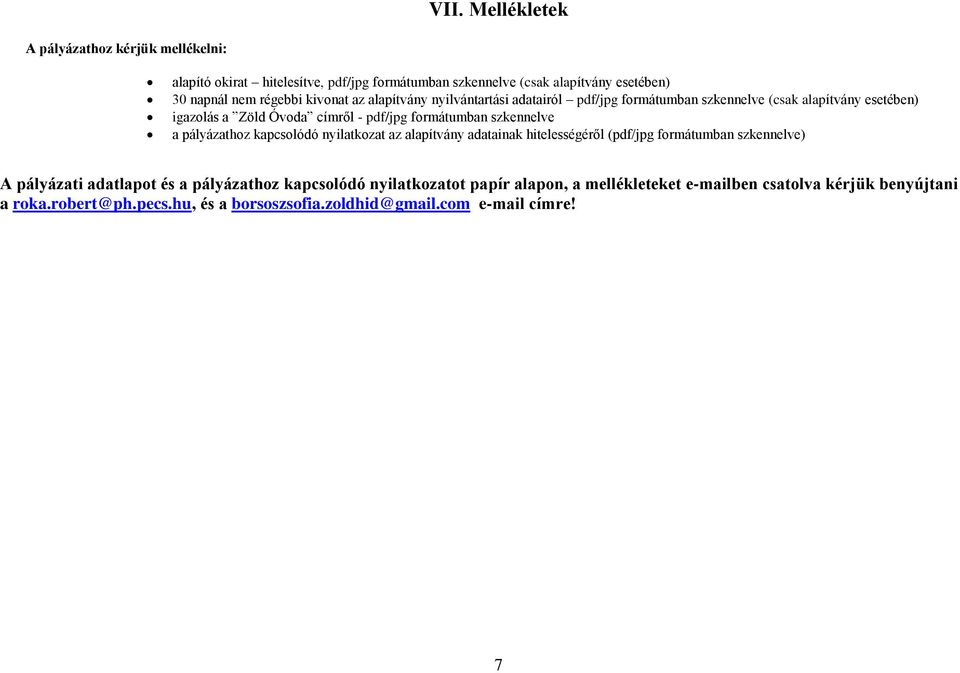szkennelve a pályázathoz kapcsolódó nyilatkozat az alapítvány adatainak hitelességéről (pdf/jpg formátumban szkennelve) A pályázati adatlapot és a pályázathoz