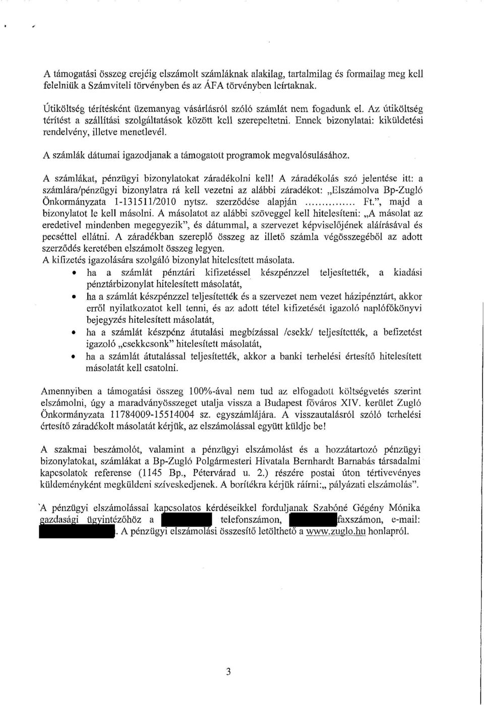 Ennek bizonylatai: kiküldetési rendelvény, illetve menetlevél. A számlák dátumai igazodjanak a támogatott programok megvalósulásához. A számlákat, pénzügyi bizonylatokat záradékolni kell!