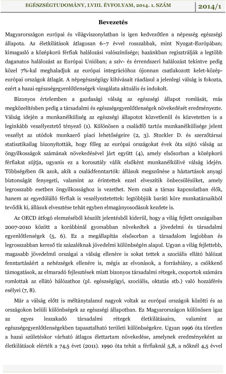 Unióban; a szív- és érrendszeri halálozást tekintve pedig közel 7%-kal meghaladjuk az európai integrációhoz újonnan csatlakozott kelet-középeurópai országok átlagát.