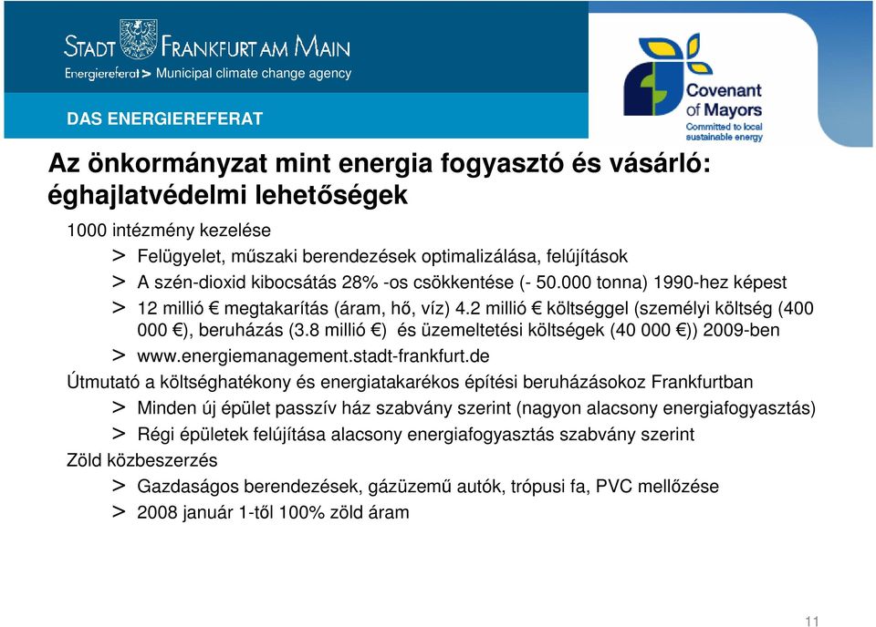 2 millió költséggel (személyi költség (400 000 ), beruházás (3.8 millió ) és üzemeltetési költségek (40 000 )) 2009-ben > www.energiemanagement.stadt-frankfurt.