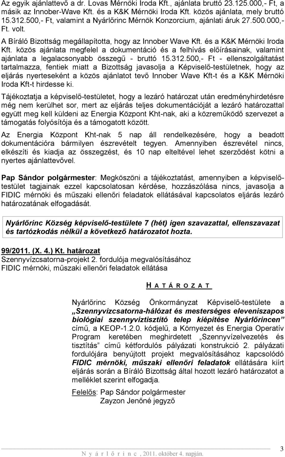 közös ajánlata megfelel a dokumentáció és a felhívás előírásainak, valamint ajánlata a legalacsonyabb összegű - bruttó 15.312.