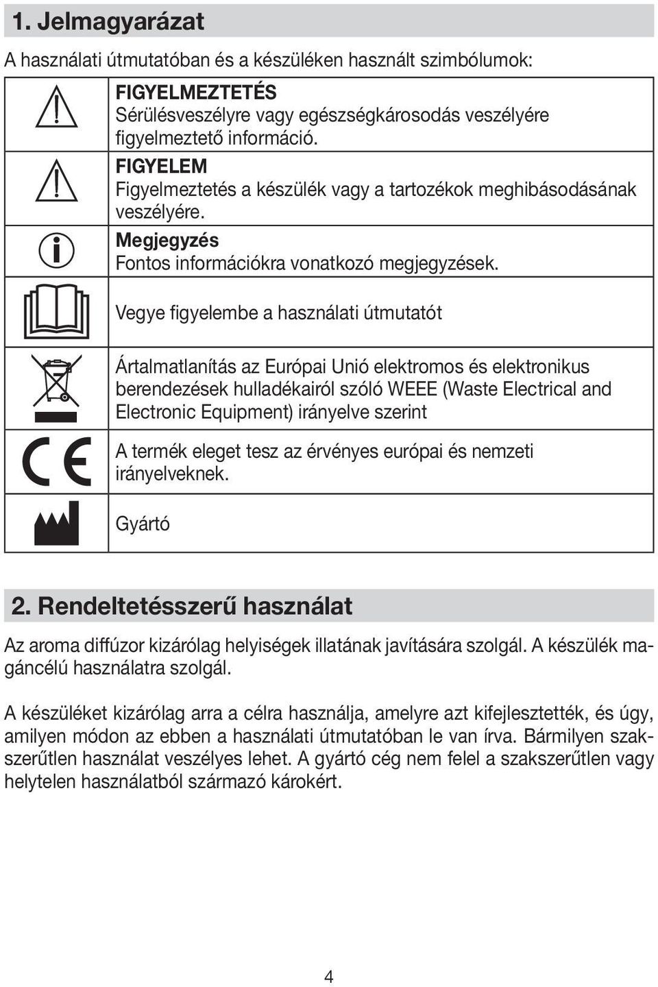 Vegye figyelembe a használati útmutatót Ártalmatlanítás az Európai Unió elektromos és elektronikus berendezések hulladékairól szóló WEEE (Waste Electrical and Electronic Equipment) irányelve szerint