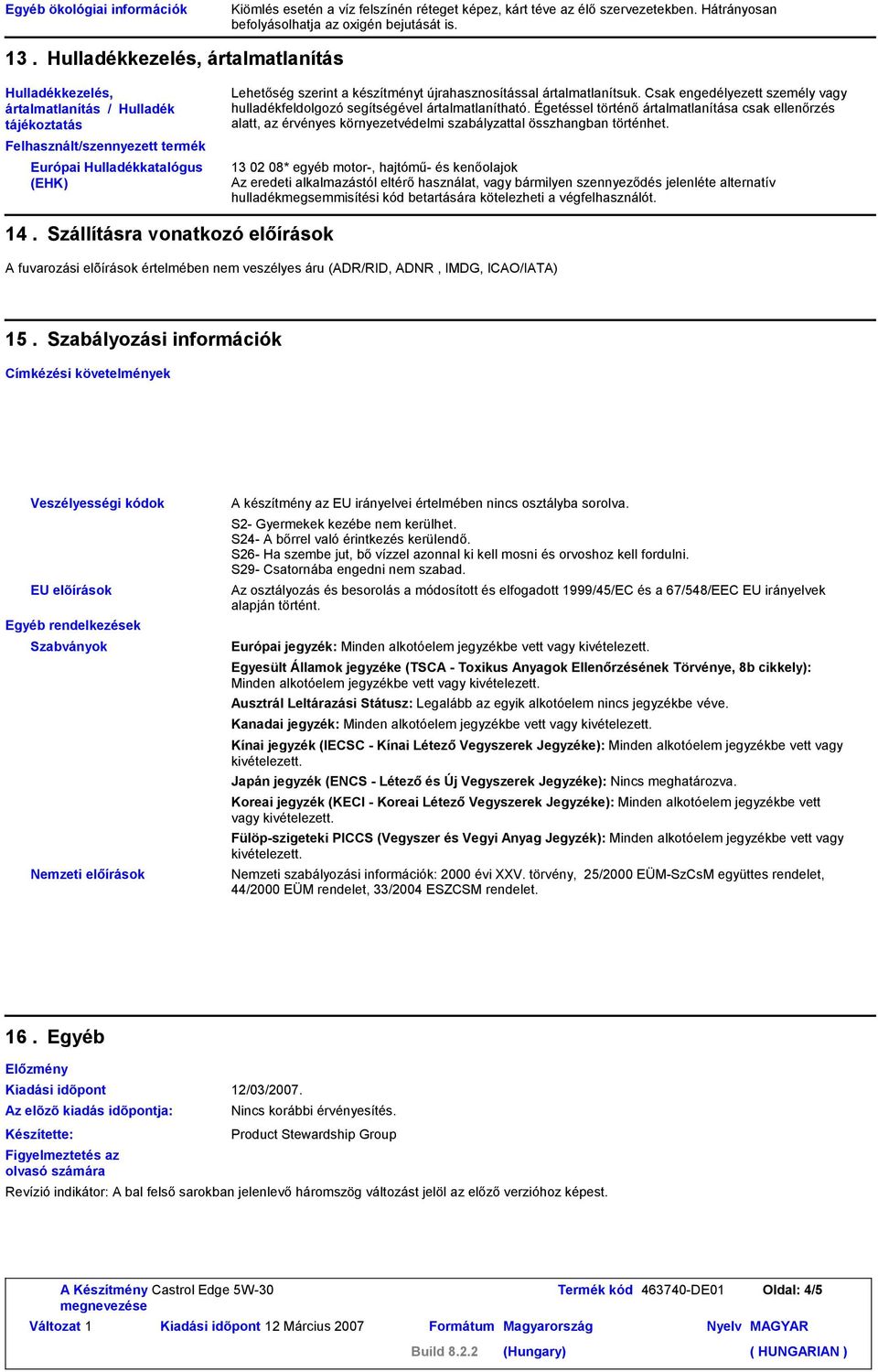 újrahasznosítással ártalmatlanítsuk. Csak engedélyezett személy vagy hulladékfeldolgozó segítségével ártalmatlanítható.