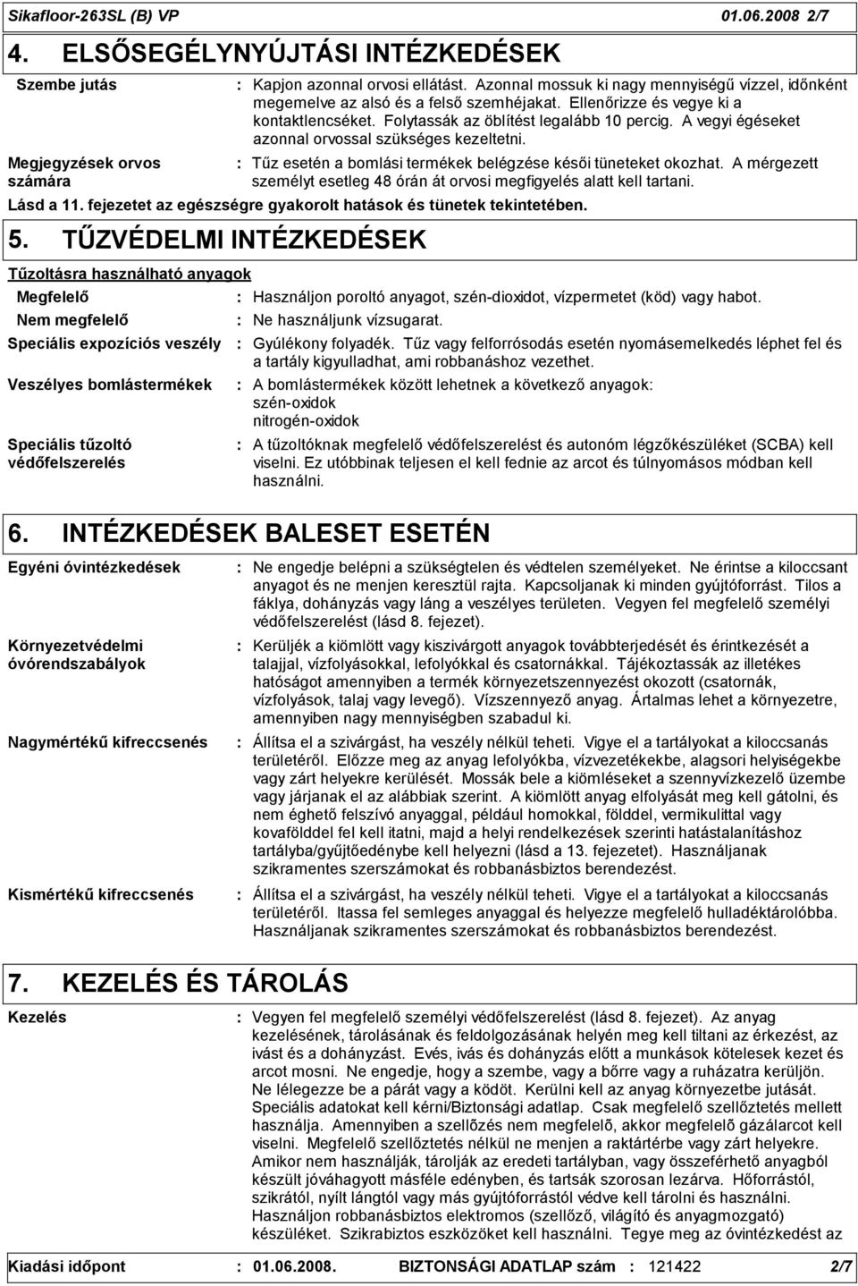 A vegyi égéseket azonnal orvossal szükséges kezeltetni. Tűz esetén a bomlási termékek belégzése késői tüneteket okozhat. A mérgezett személyt esetleg 4 órán át orvosi megfigyelés alatt kell tartani.